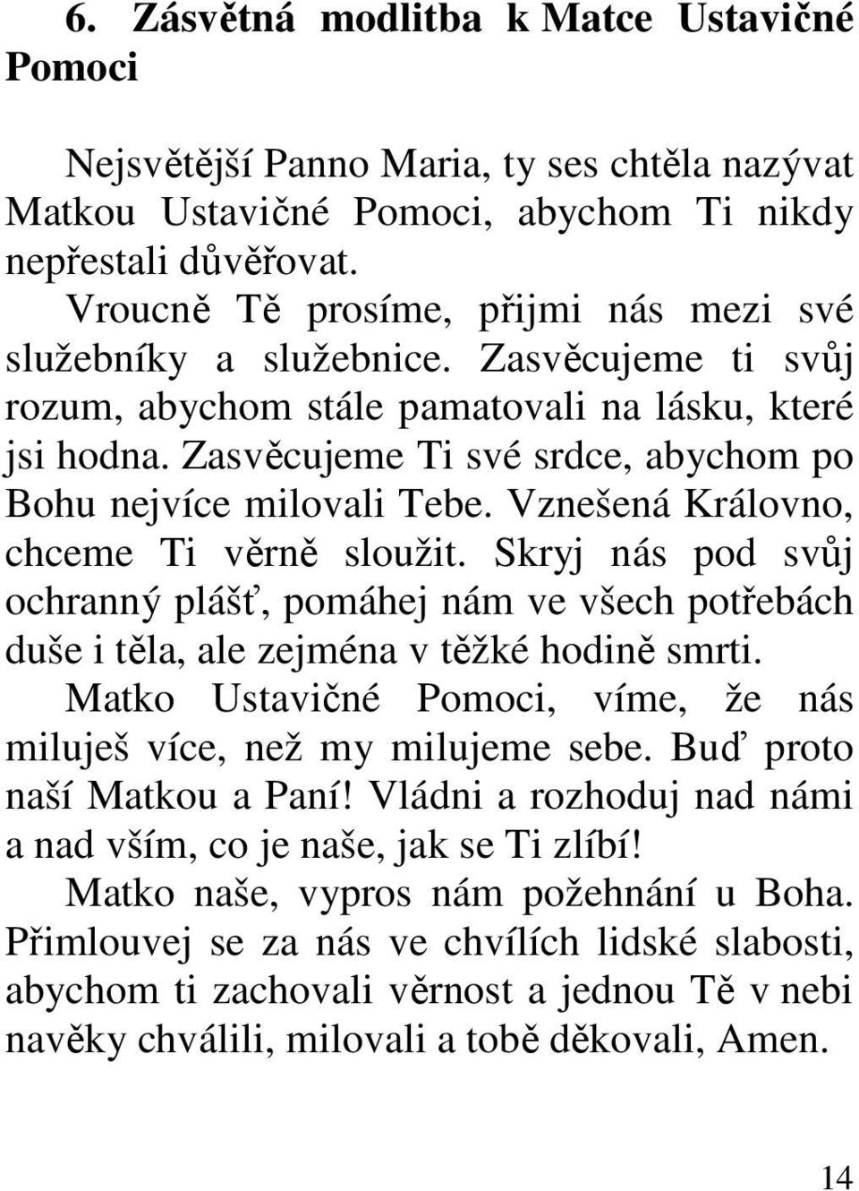 Zasvěcujeme Ti své srdce, abychom po Bohu nejvíce milovali Tebe. Vznešená Královno, chceme Ti věrně sloužit.