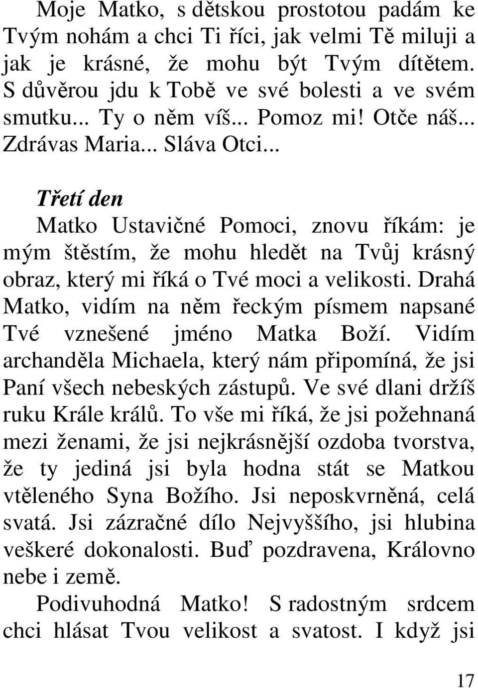 Drahá Matko, vidím na něm řeckým písmem napsané Tvé vznešené jméno Matka Boží. Vidím archanděla Michaela, který nám připomíná, že jsi Paní všech nebeských zástupů. Ve své dlani držíš ruku Krále králů.