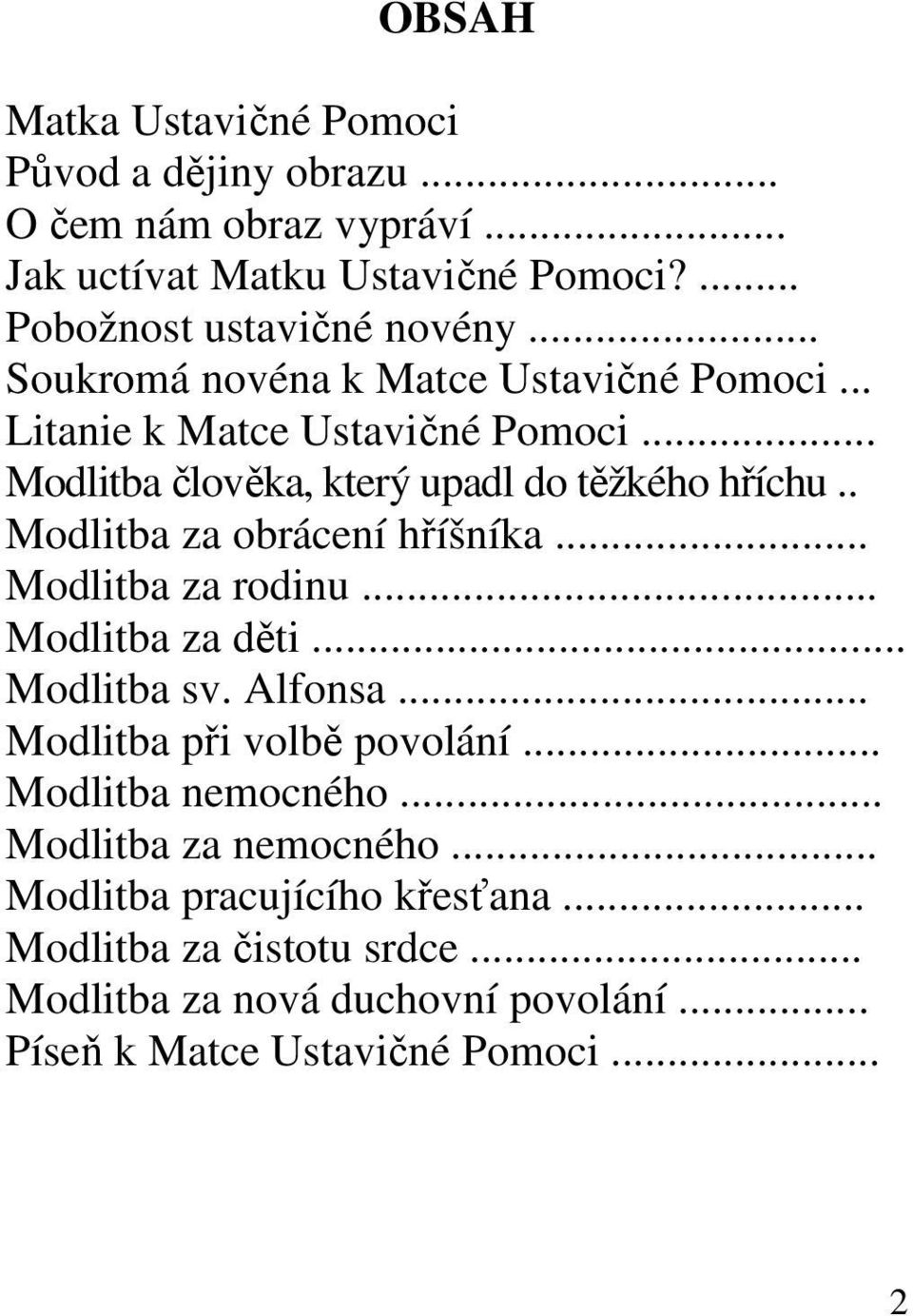 . Modlitba za obrácení hříšníka... Modlitba za rodinu... Modlitba za děti... Modlitba sv. Alfonsa... Modlitba při volbě povolání.