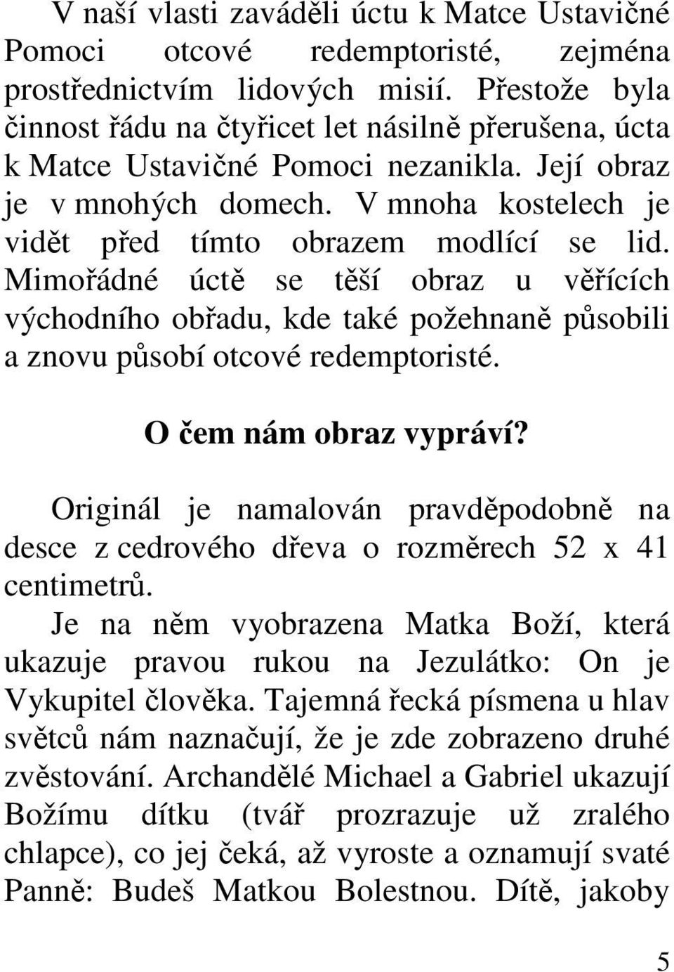 Mimořádné úctě se těší obraz u věřících východního obřadu, kde také požehnaně působili a znovu působí otcové redemptoristé. O čem nám obraz vypráví?