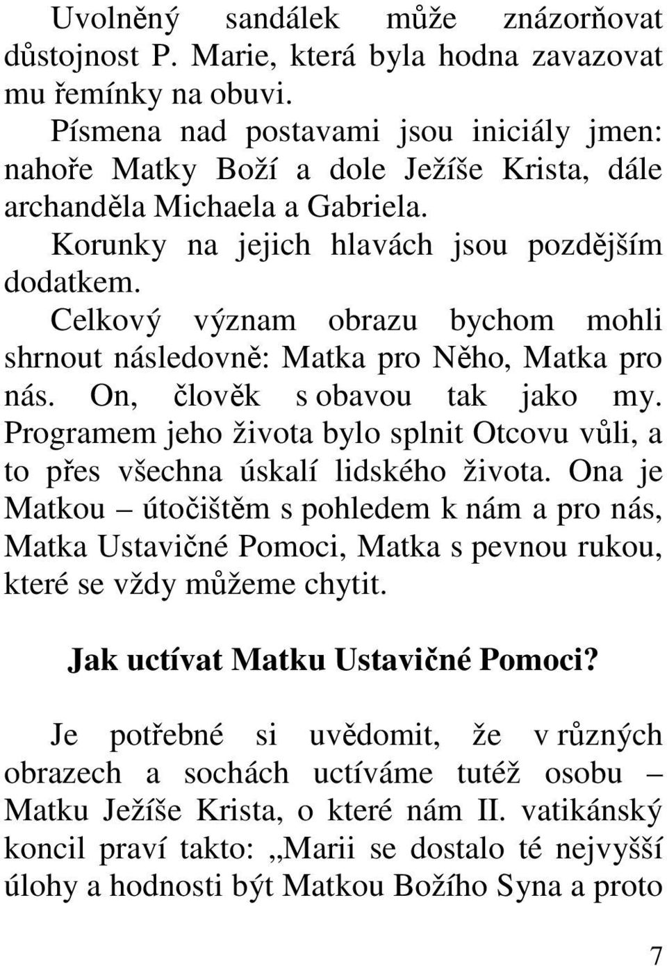 Celkový význam obrazu bychom mohli shrnout následovně: Matka pro Něho, Matka pro nás. On, člověk s obavou tak jako my.