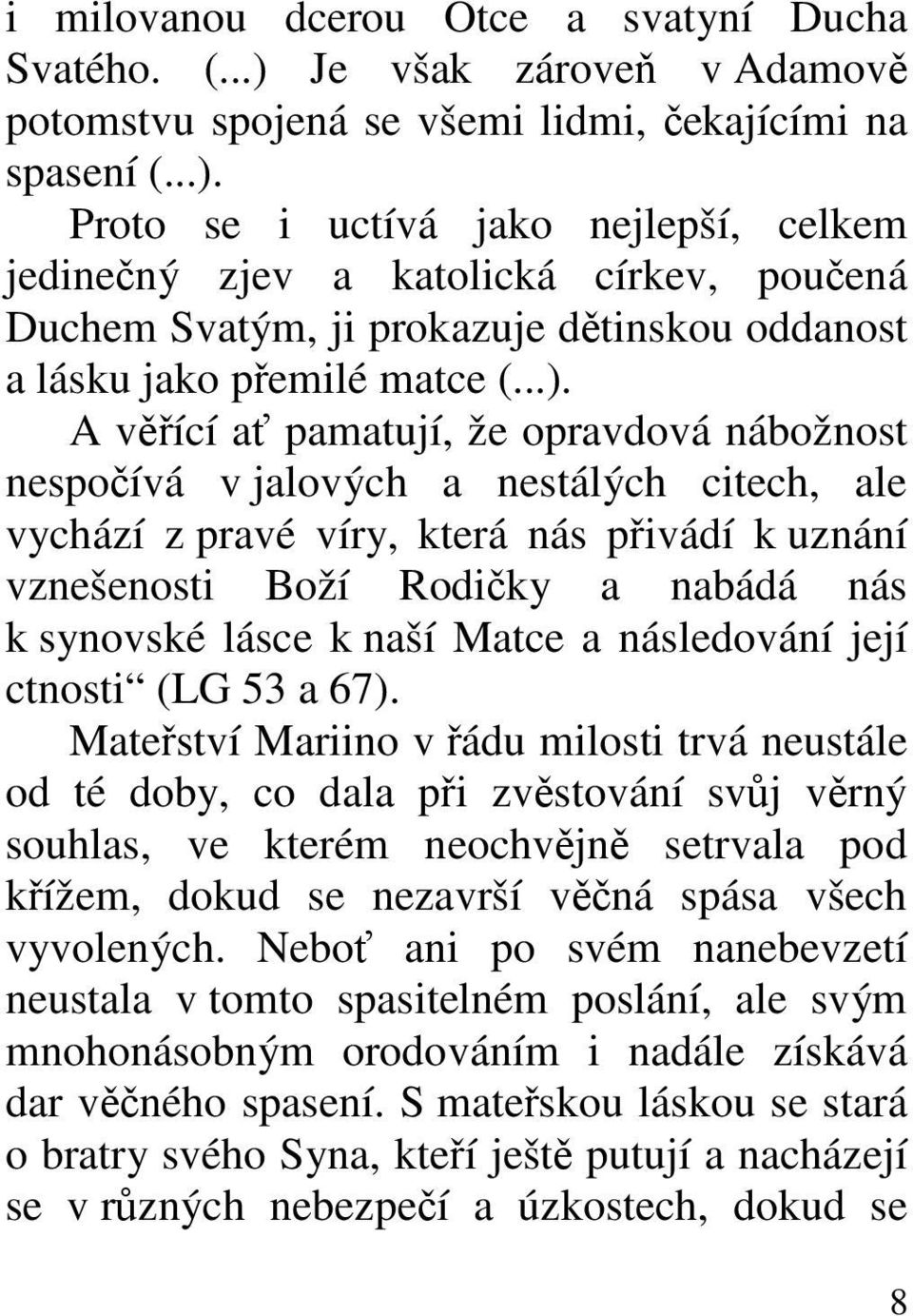 Proto se i uctívá jako nejlepší, celkem jedinečný zjev a katolická církev, poučená Duchem Svatým, ji prokazuje dětinskou oddanost a lásku jako přemilé matce (...).