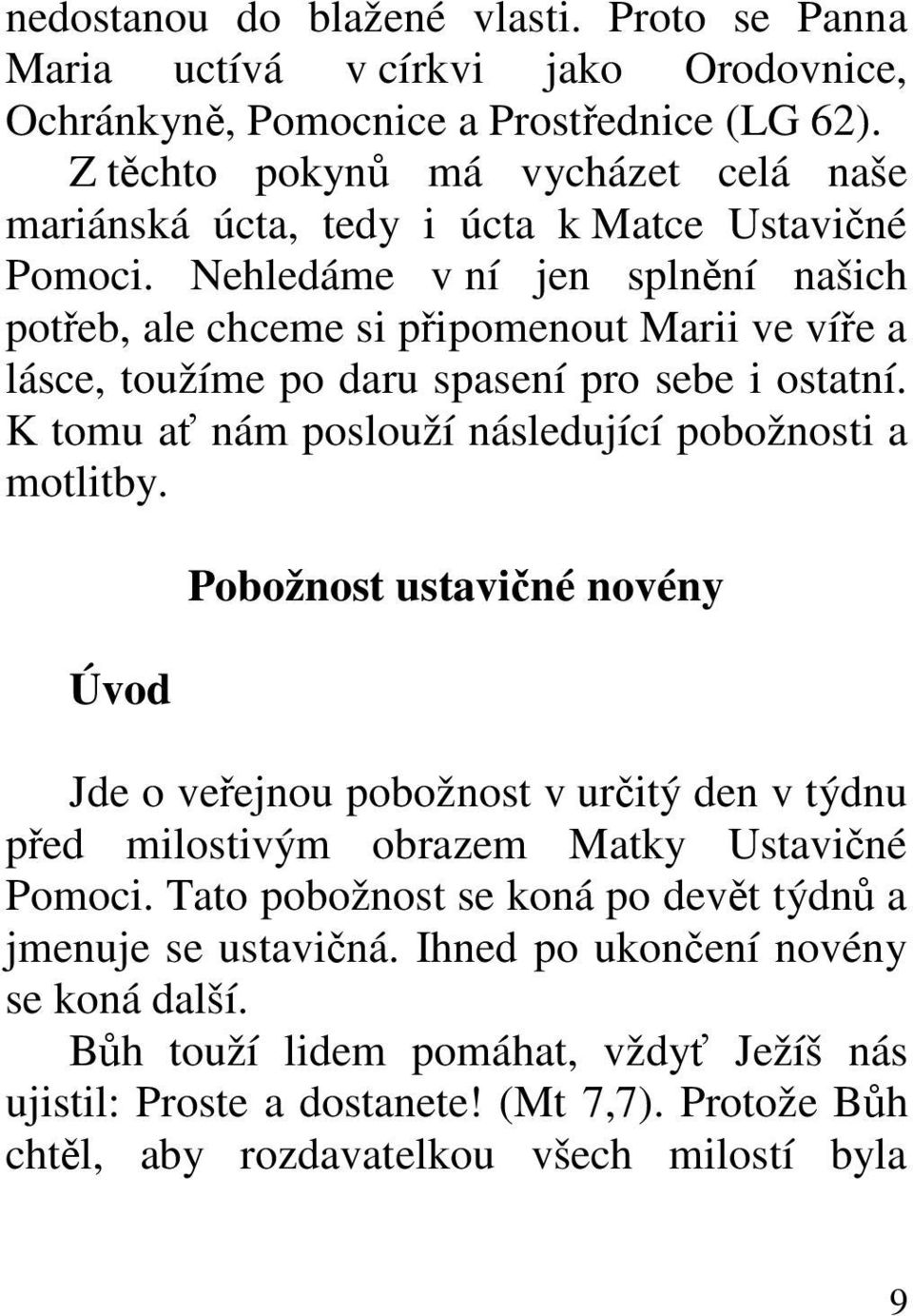 Nehledáme v ní jen splnění našich potřeb, ale chceme si připomenout Marii ve víře a lásce, toužíme po daru spasení pro sebe i ostatní. K tomu ať nám poslouží následující pobožnosti a motlitby.