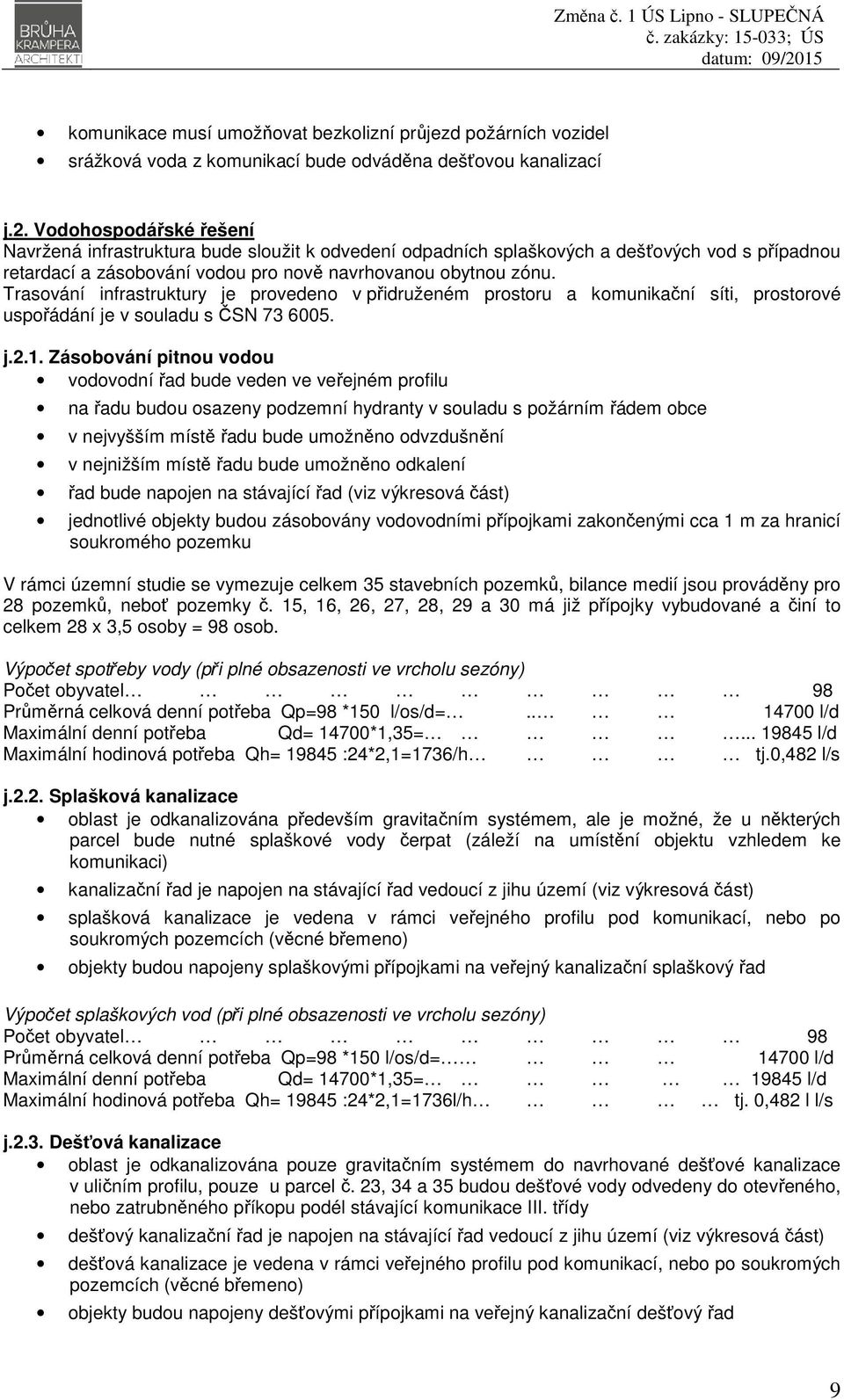 Trasování infrastruktury je provedeno v přidruženém prostoru a komunikační síti, prostorové uspořádání je v souladu s ČSN 73 6005. j.2.1.