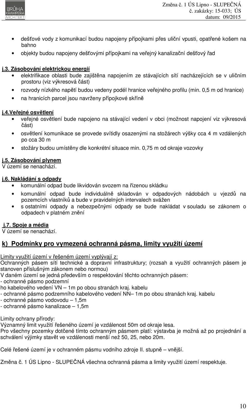 hranice veřejného profilu (min. 0,5 m od hranice) na hranicích parcel jsou navrženy přípojkové skříně j.4.