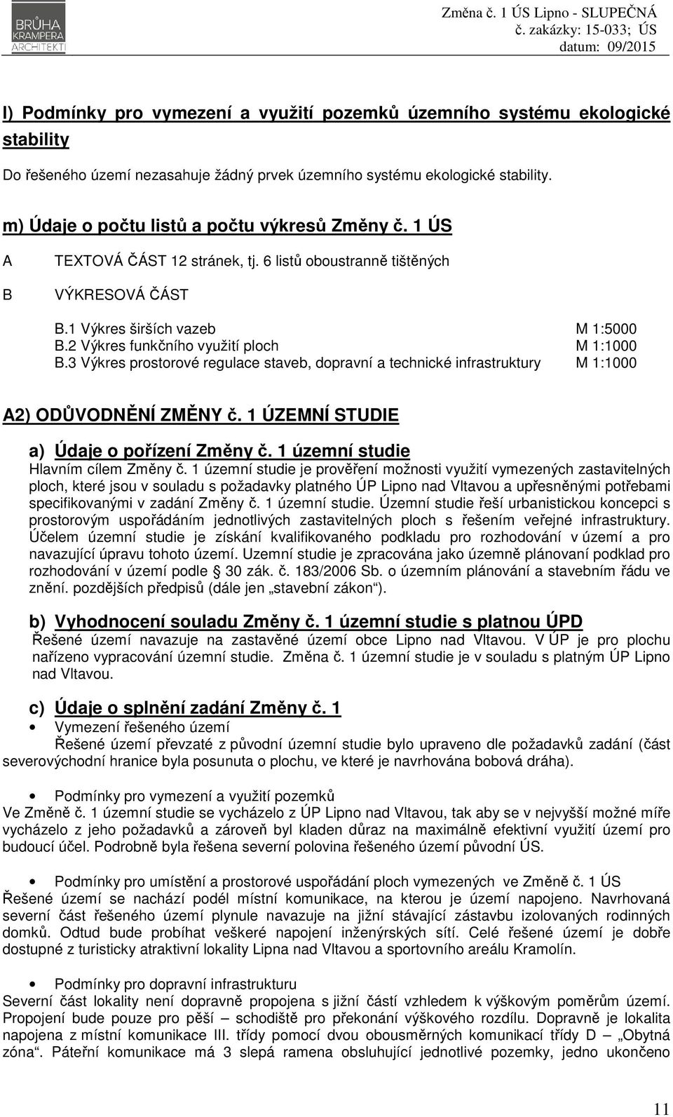 2 Výkres funkčního využití ploch M 1:1000 B.3 Výkres prostorové regulace staveb, dopravní a technické infrastruktury M 1:1000 A2) ODŮVODNĚNÍ ZMĚNY č. 1 ÚZEMNÍ STUDIE a) Údaje o pořízení Změny č.