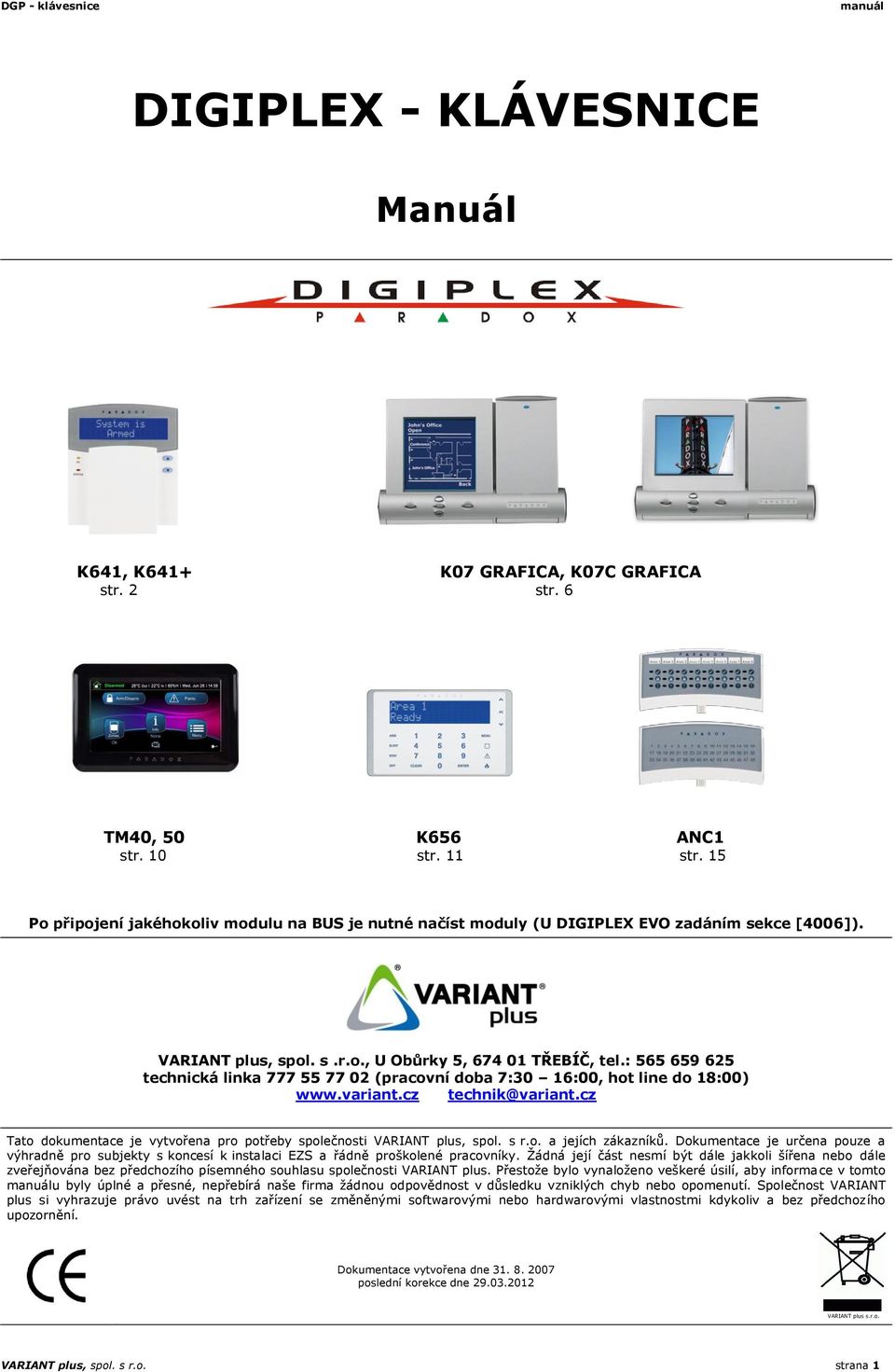 : 565 659 625 technická linka 777 55 77 02 (pracovní doba 7:30 16:00, hot line do 18:00) www.variant.cz technik@variant.cz Tato dokumentace je vytvořena pro potřeby společnosti VARIANT plus, spol.