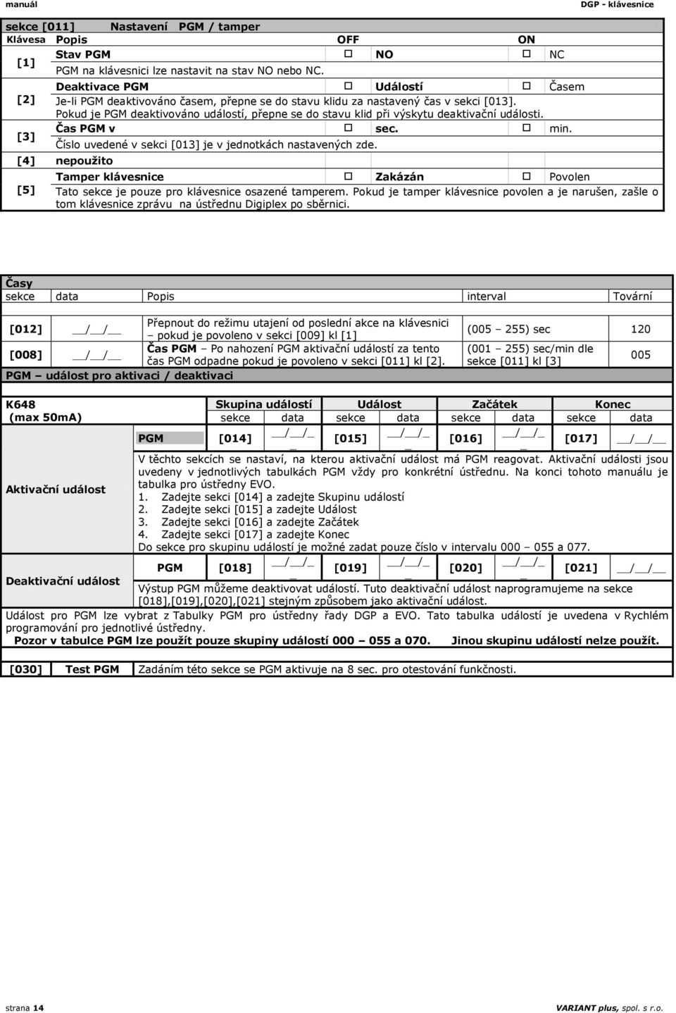 Pokud je PGM deaktivováno událostí, přepne se do stavu klid při výskytu deaktivační události. Čas PGM v sec. min. Číslo uvedené v sekci [013] je v jednotkách nastavených zde.
