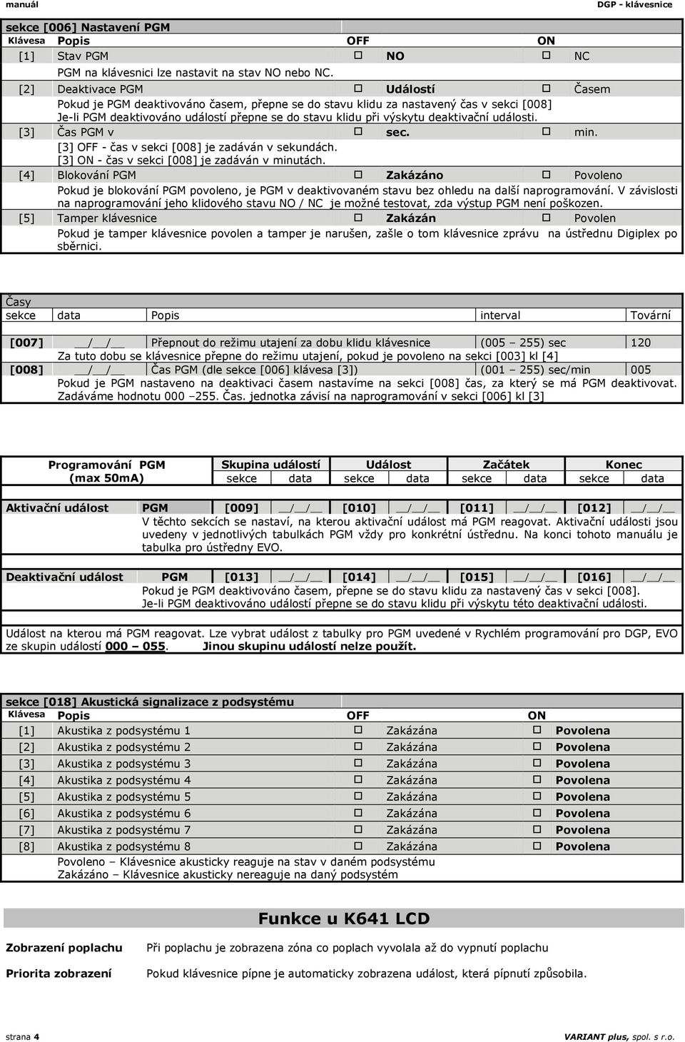 deaktivační události. [3] Čas PGM v sec. min. [3] OFF - čas v sekci [008] je zadáván v sekundách. [3] ON - čas v sekci [008] je zadáván v minutách.