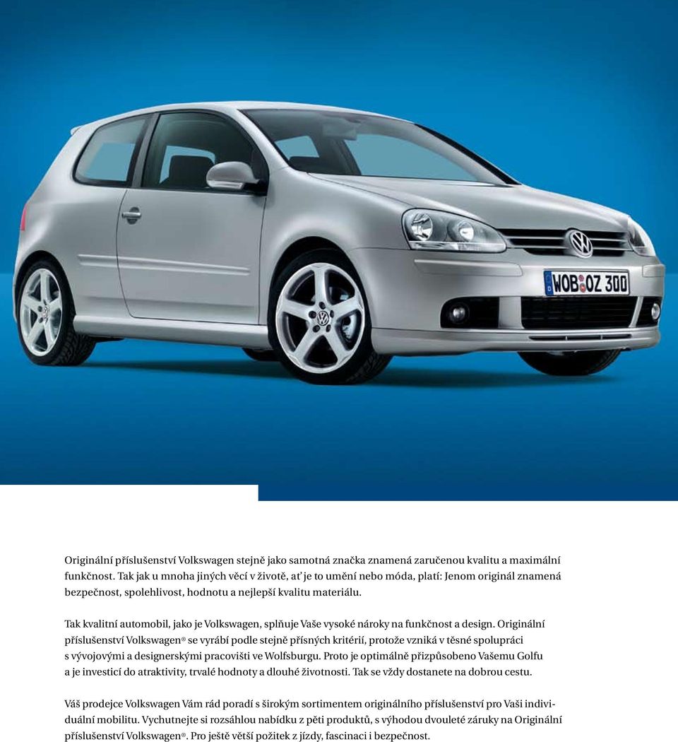 Tak kvalitní automobil, jako je Volkswagen, splňuje Vaše vysoké nároky na funkčnost a design.