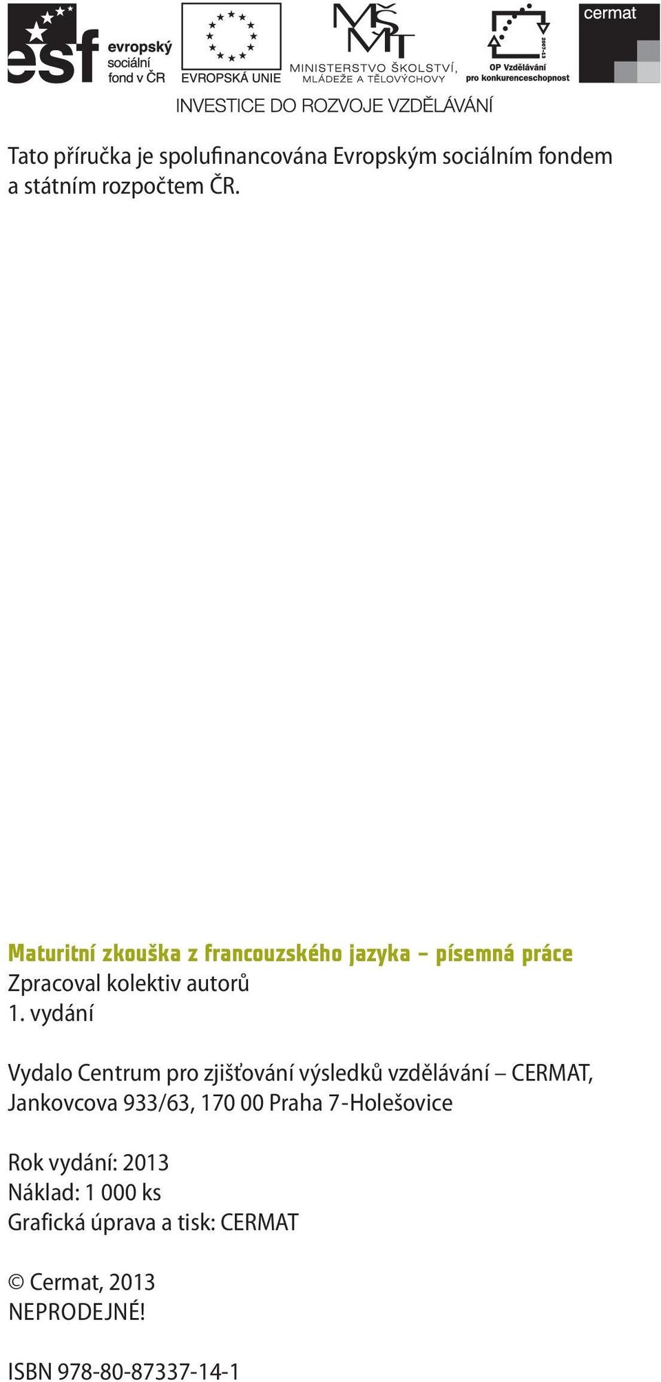 vydání Vydalo Centrum pro zjišťování výsledků vzdělávání CERMAT, Jankovcova 933/63, 170 00 Praha 7