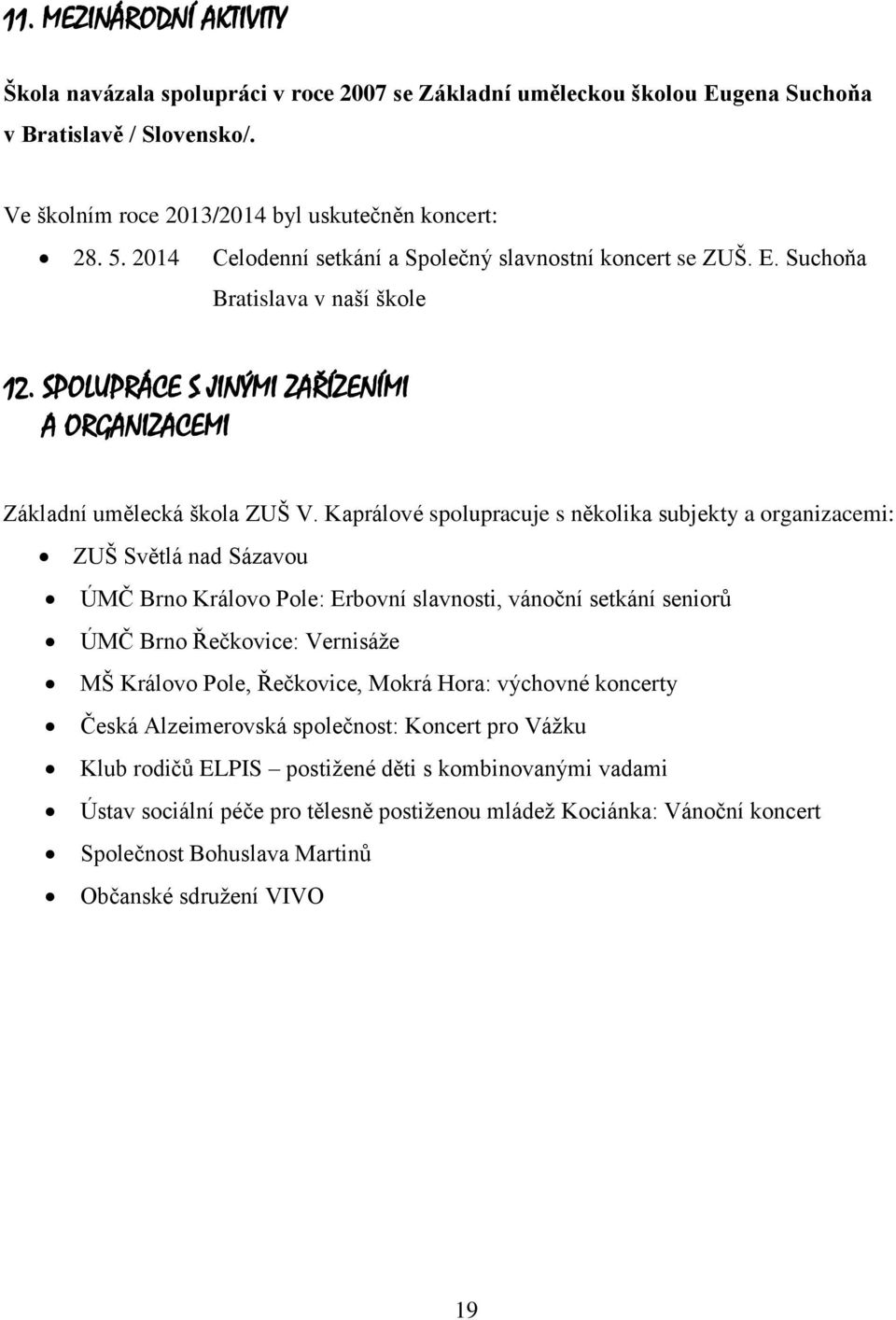 Kaprálové spolupracuje s několika subjekty a organizacemi: ZUŠ Světlá nad Sázavou ÚMČ Brno Královo Pole: Erbovní slavnosti, vánoční setkání seniorů ÚMČ Brno Řečkovice: Vernisáže MŠ Královo Pole,