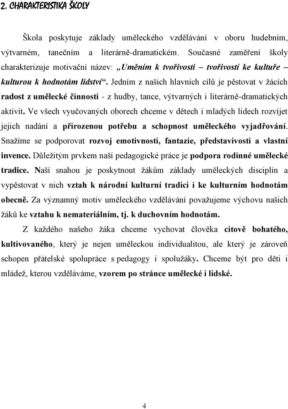 Jedním z našich hlavních cílů je pěstovat v žácích radost z umělecké činnosti - z hudby, tance, výtvarných i literárně-dramatických aktivit.