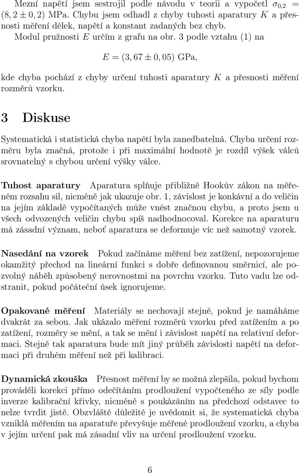 3 Diskuse Systematická i statistická chyba napětí byla zanedbatelná. Chyba určení rozměru byla značná, protože i při maximální hodnotě je rozdíl výšek válců srovnatelný s chybou určení výšky válce.