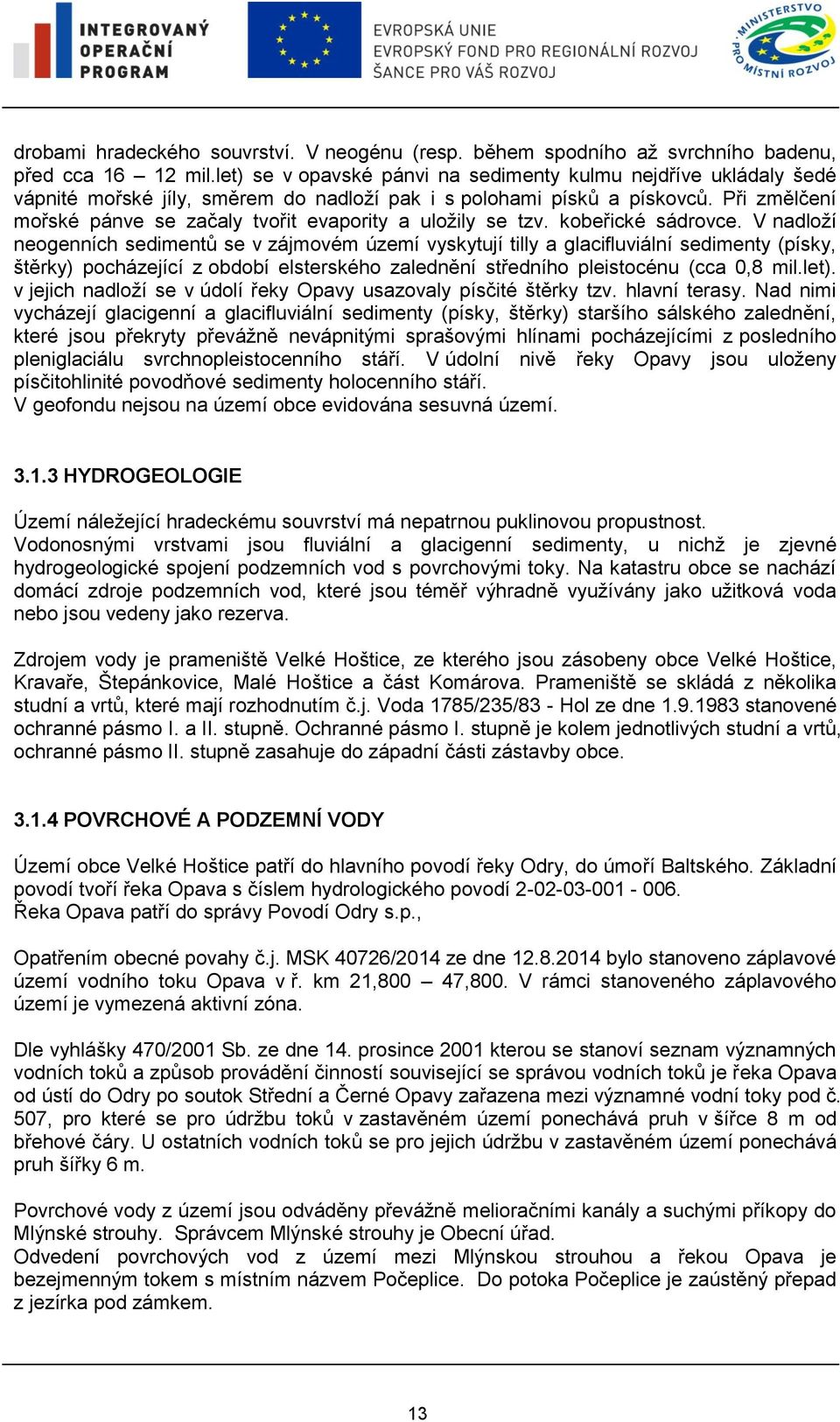Při změlčení mořské pánve se začaly tvořit evapority a uložily se tzv. kobeřické sádrovce.
