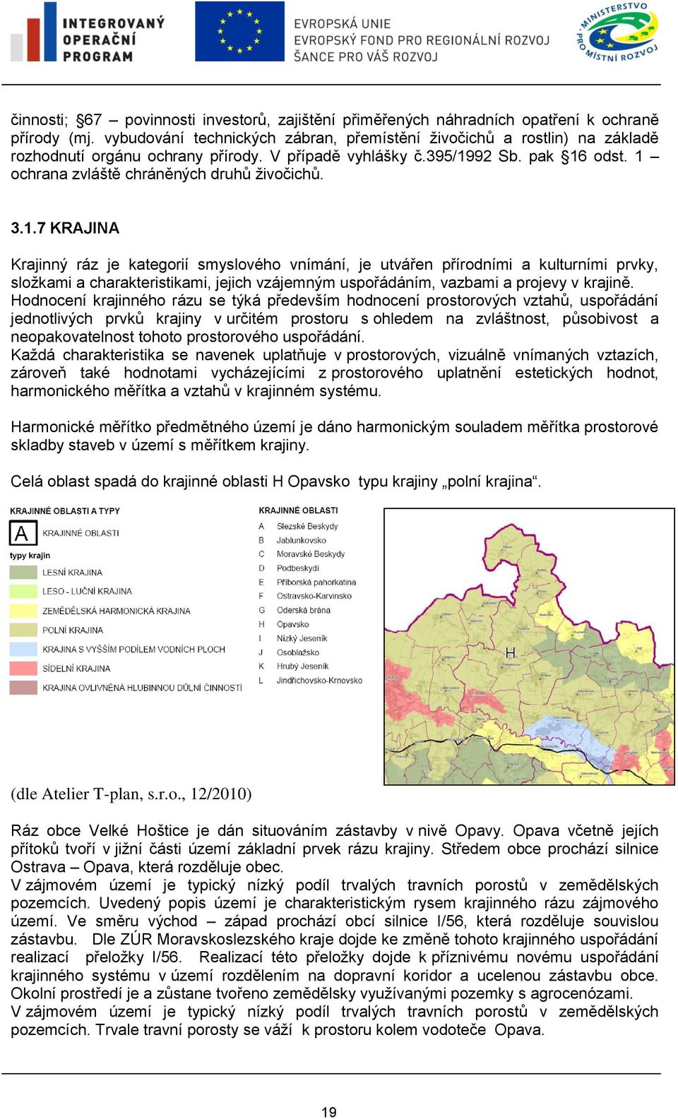 1 ochrana zvláště chráněných druhů živočichů. 3.1.7 KRAJINA Krajinný ráz je kategorií smyslového vnímání, je utvářen přírodními a kulturními prvky, složkami a charakteristikami, jejich vzájemným uspořádáním, vazbami a projevy v krajině.