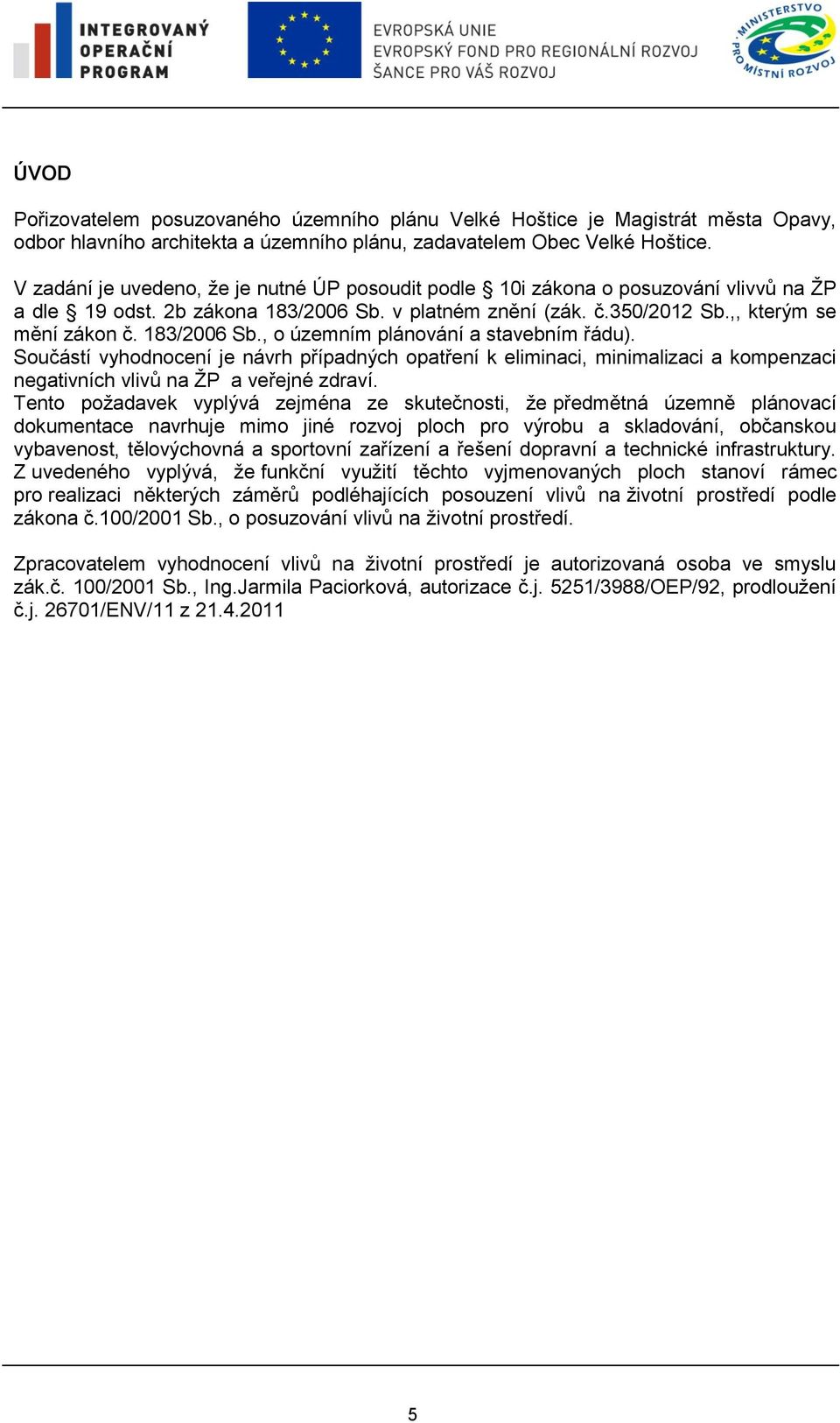 183/2006 Sb., o územním plánování a stavebním řádu). Součástí vyhodnocení je návrh případných opatření k eliminaci, minimalizaci a kompenzaci negativních vlivů na ŽP a veřejné zdraví.