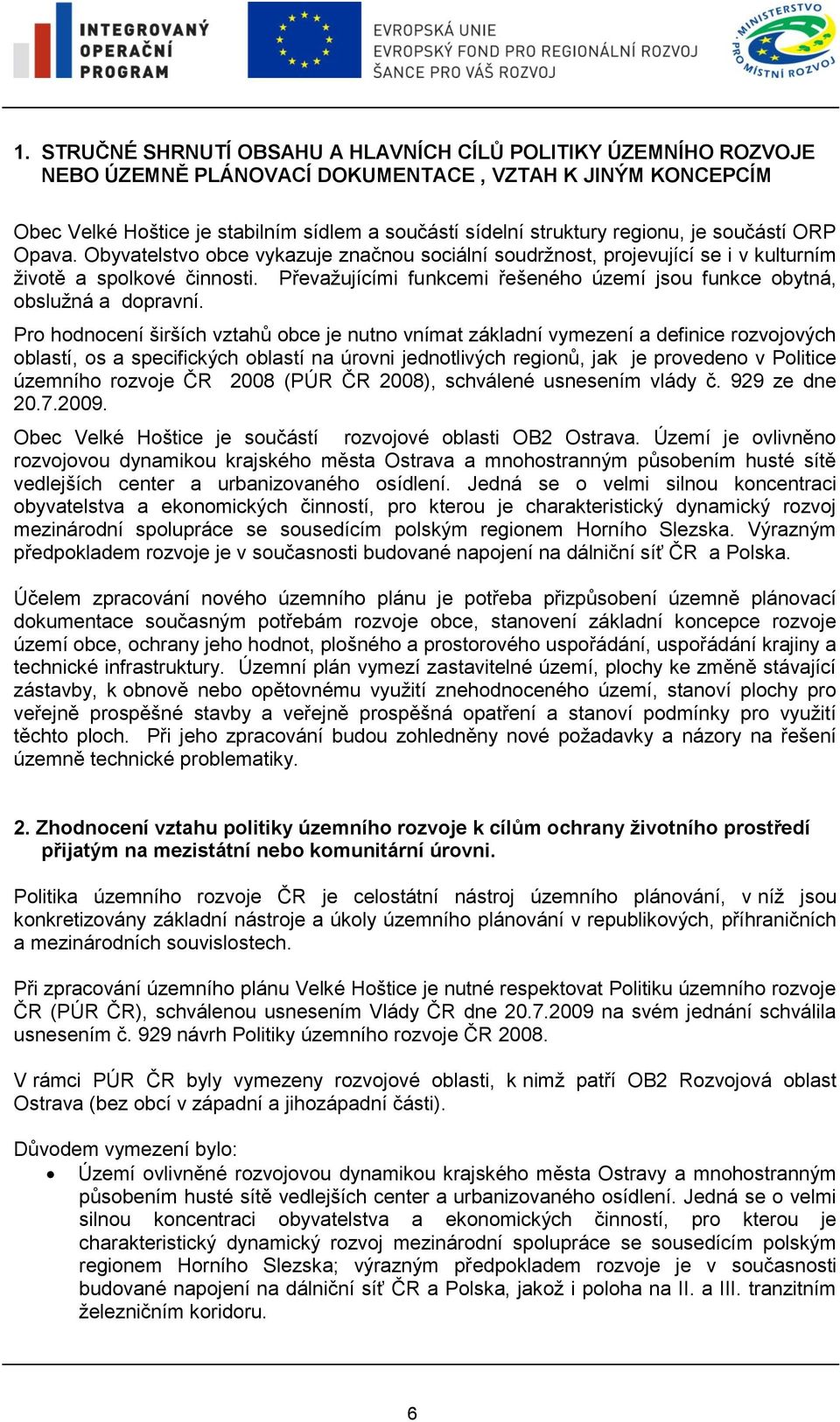 Převažujícími funkcemi řešeného území jsou funkce obytná, obslužná a dopravní.