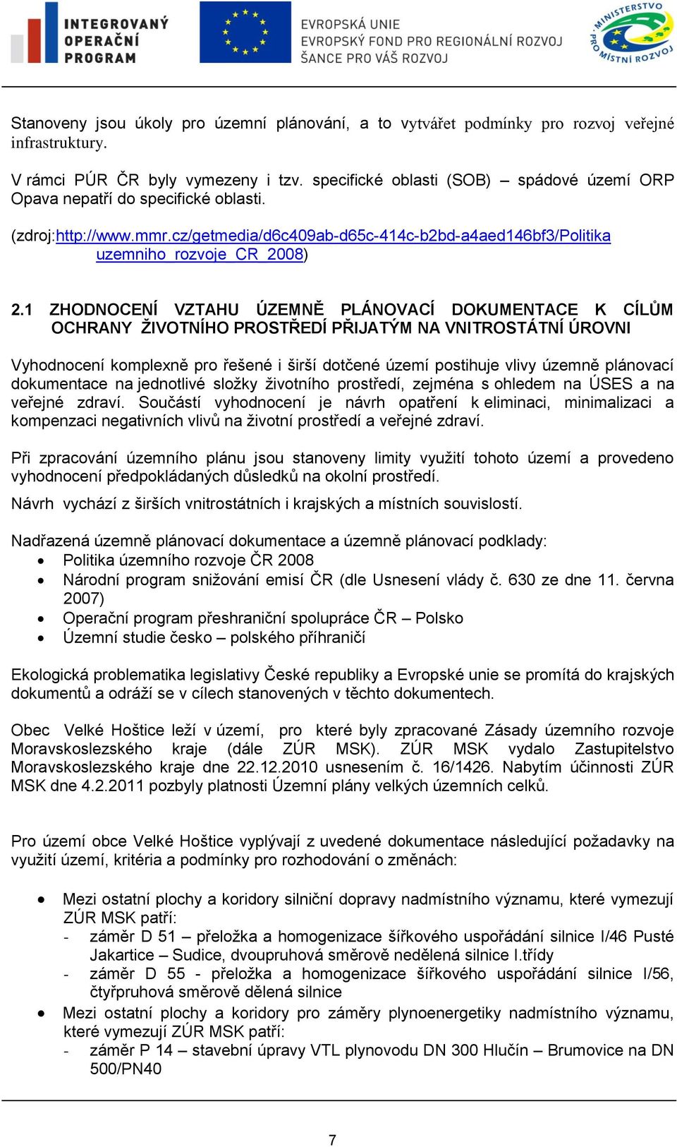 1 ZHODNOCENÍ VZTAHU ÚZEMNĚ PLÁNOVACÍ DOKUMENTACE K CÍLŮM OCHRANY ŽIVOTNÍHO PROSTŘEDÍ PŘIJATÝM NA VNITROSTÁTNÍ ÚROVNI Vyhodnocení komplexně pro řešené i širší dotčené území postihuje vlivy územně