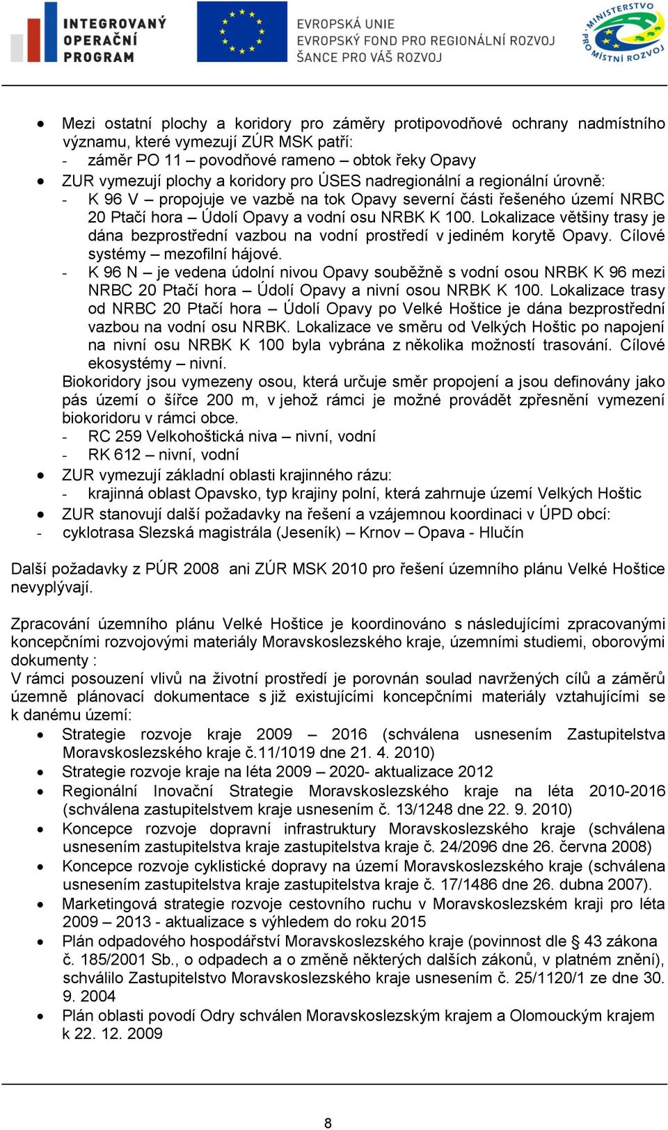 Lokalizace většiny trasy je dána bezprostřední vazbou na vodní prostředí v jediném korytě Opavy. Cílové systémy mezofilní hájové.