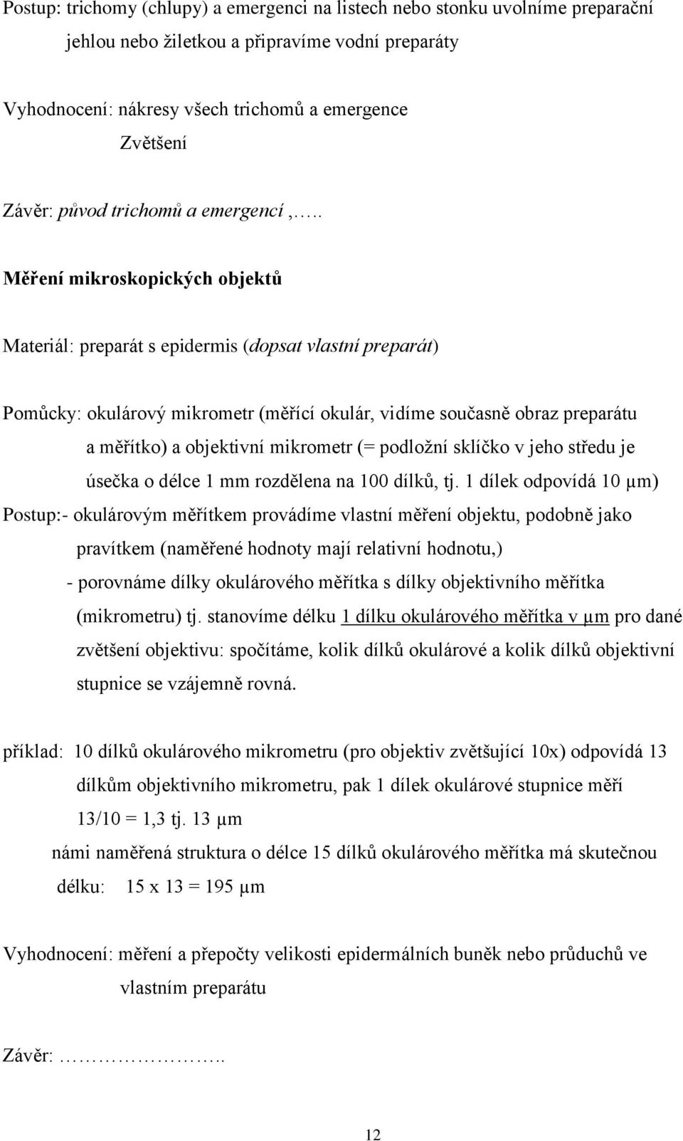 . Měření mikroskopických objektů Materiál: preparát s epidermis (dopsat vlastní preparát) Pomůcky: okulárový mikrometr (měřící okulár, vidíme současně obraz preparátu a měřítko) a objektivní