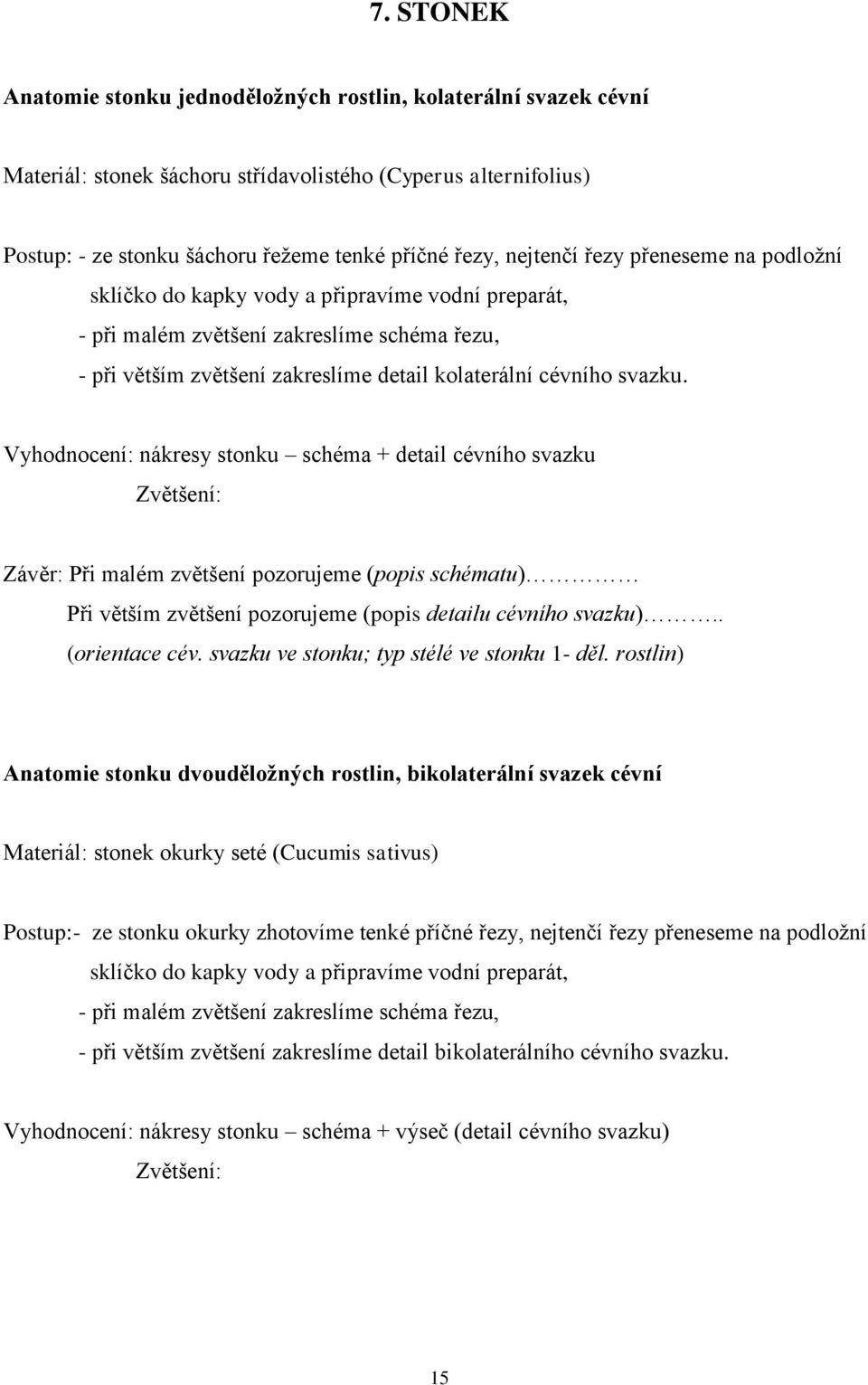 Vyhodnocení: nákresy stonku schéma + detail cévního svazku Závěr: Při malém zvětšení pozorujeme (popis schématu) Při větším zvětšení pozorujeme (popis detailu cévního svazku).. (orientace cév.