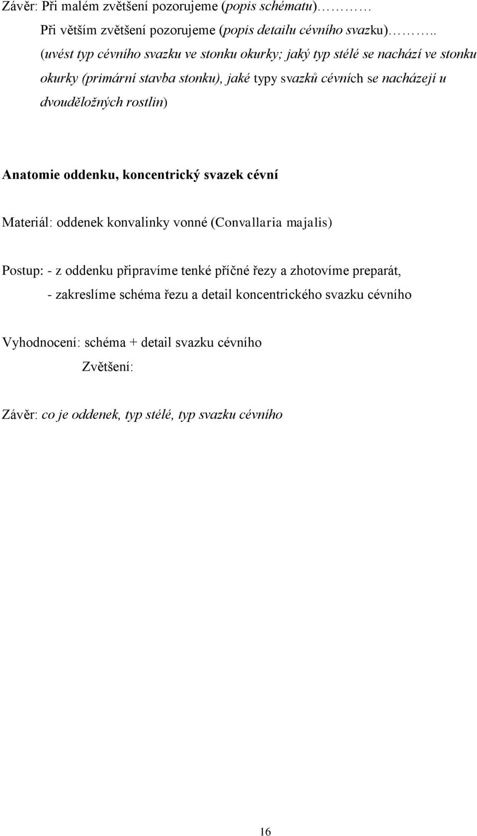 dvouděložných rostlin) Anatomie oddenku, koncentrický svazek cévní Materiál: oddenek konvalinky vonné (Convallaria majalis) Postup: - z oddenku připravíme