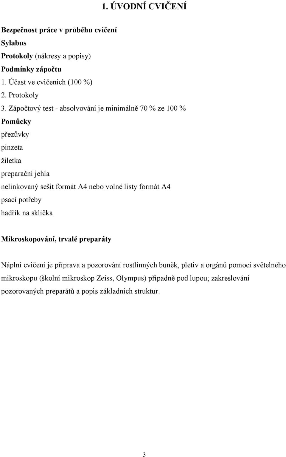 Zápočtový test - absolvování je minimálně 70 % ze 100 % Pomůcky přezůvky pinzeta žiletka preparační jehla nelinkovaný sešit formát A4 nebo volné listy