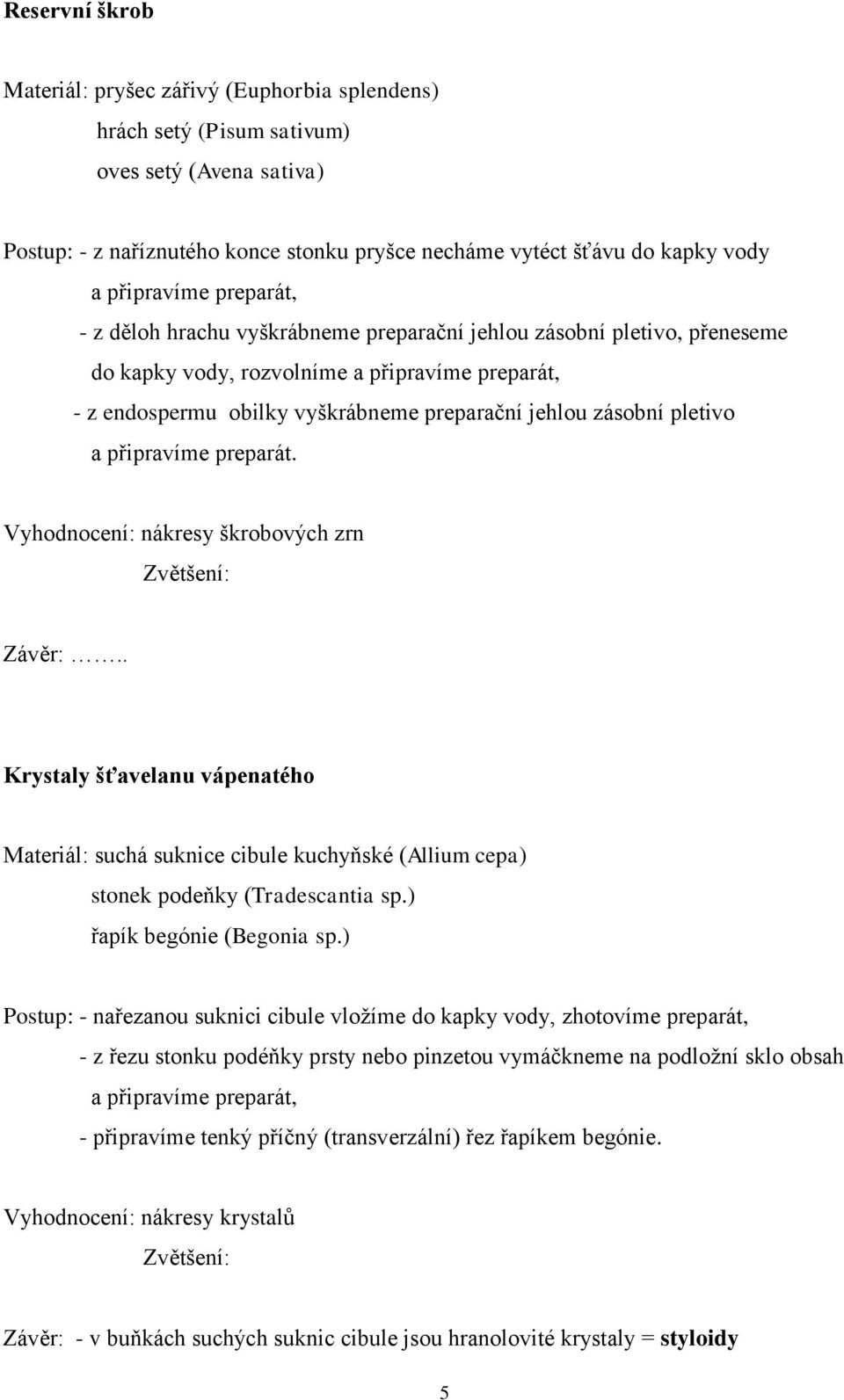 zásobní pletivo a připravíme preparát. Vyhodnocení: nákresy škrobových zrn Závěr:.. Krystaly šťavelanu vápenatého Materiál: suchá suknice cibule kuchyňské (Allium cepa) stonek podeňky (Tradescantia sp.