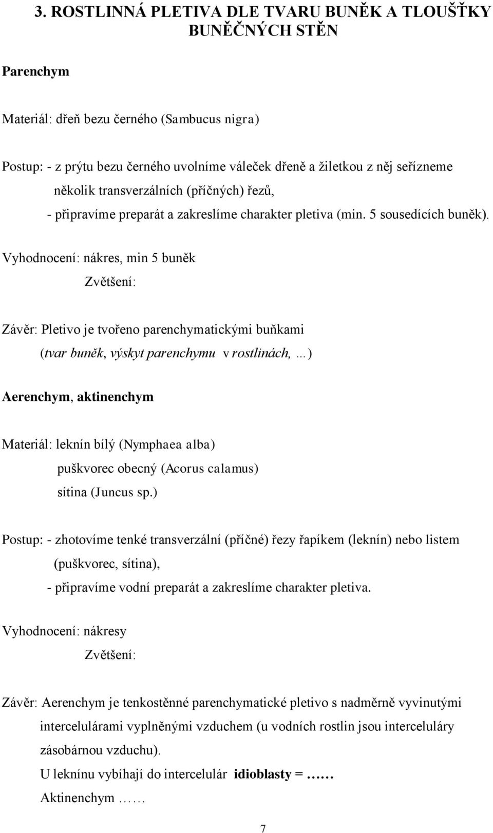 Vyhodnocení: nákres, min 5 buněk Závěr: Pletivo je tvořeno parenchymatickými buňkami (tvar buněk, výskyt parenchymu v rostlinách, ) Aerenchym, aktinenchym Materiál: leknín bílý (Nymphaea alba)