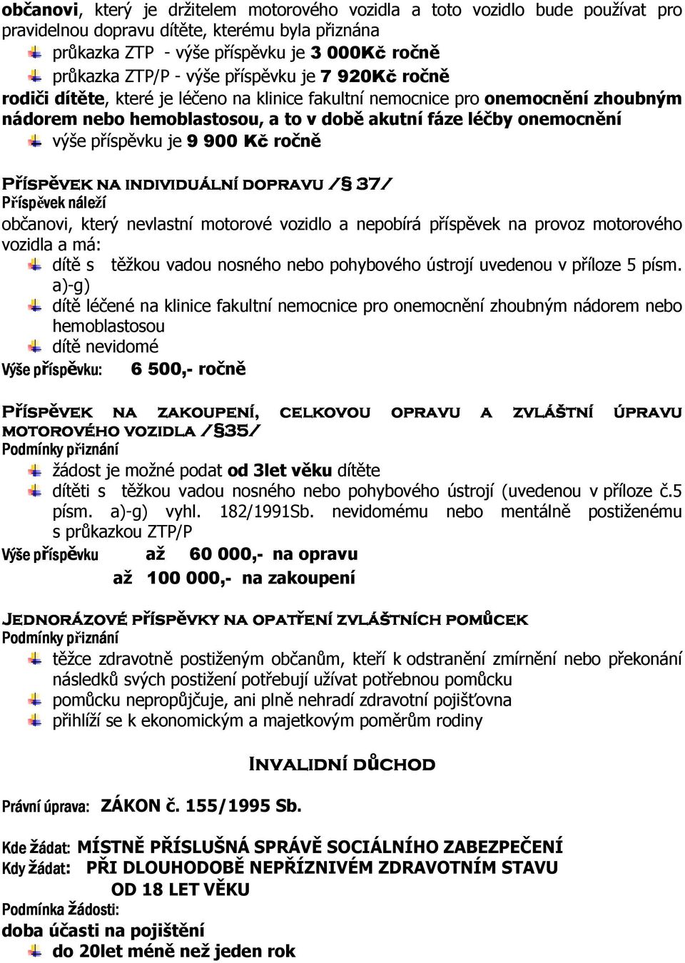 ročně Přís ísěvek na individuální doravu / 37/ Přís ísěvek náleží občanovi, který nevlastní motorové vozidlo a neobírá řísěvek na rovoz motorového vozidla a má: dítě s těžkou vadou nosného nebo