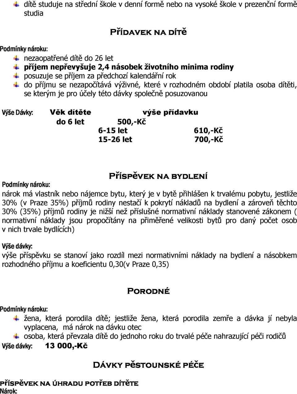 dítěte výše řídavku do 6 let 500,-Kč 6-15 let 610,-Kč 15-26 let 700,-Kč Přís ísěvek na bydlení Podmínky nároku: nárok má vlastník nebo nájemce bytu, který je v bytě řihlášen k trvalému obytu,