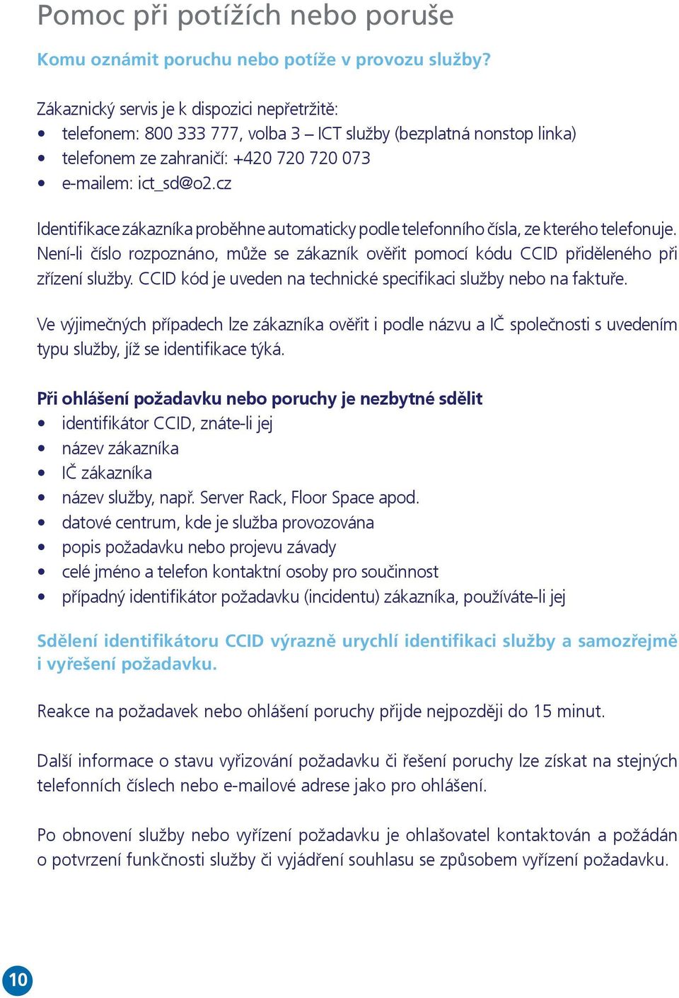 cz Identifikace zákazníka proběhne automaticky podle telefonního čísla, ze kterého telefonuje. Není-li číslo rozpoznáno, může se zákazník ověřit pomocí kódu CCID přiděleného při zřízení služby.