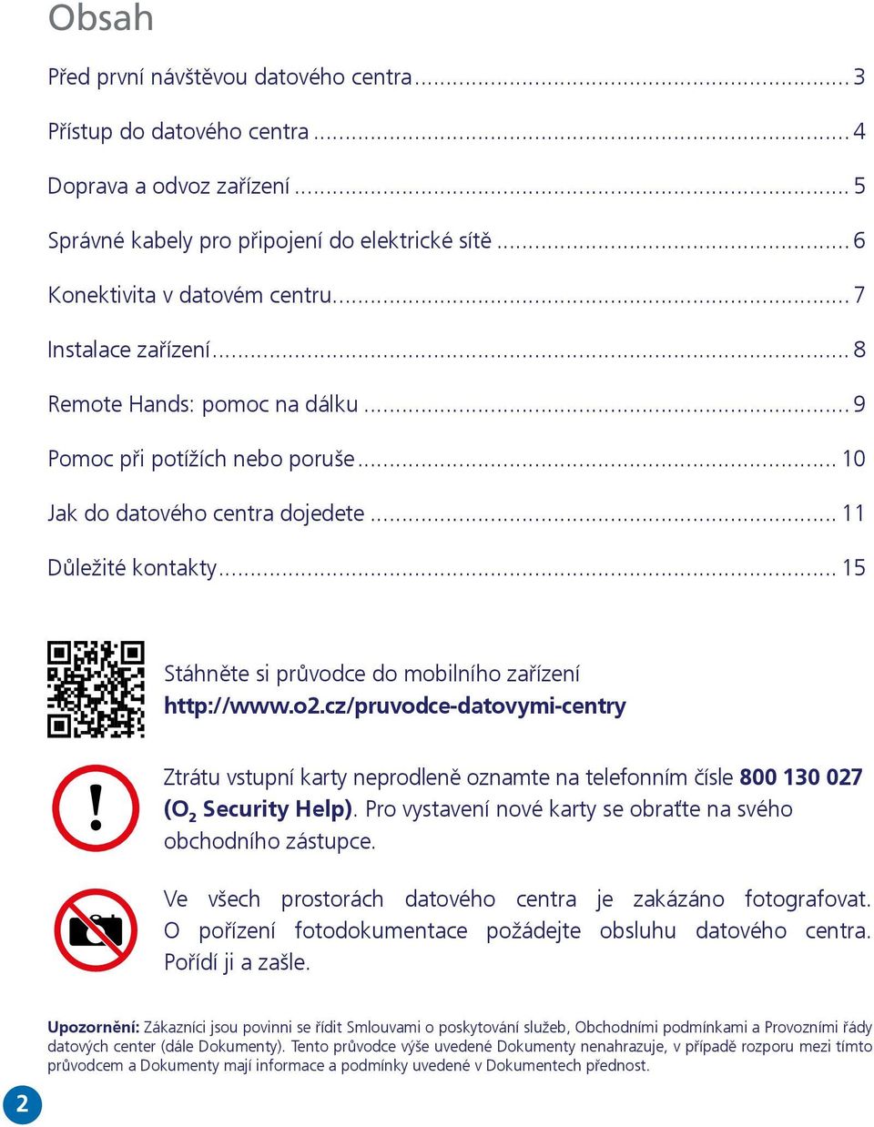 .. 15 Stáhněte si průvodce do mobilního zařízení http://www.o2.cz/pruvodce-datovymi-centry! Ztrátu vstupní karty neprodleně oznamte na telefonním čísle 800 130 027 (O 2 Security Help).