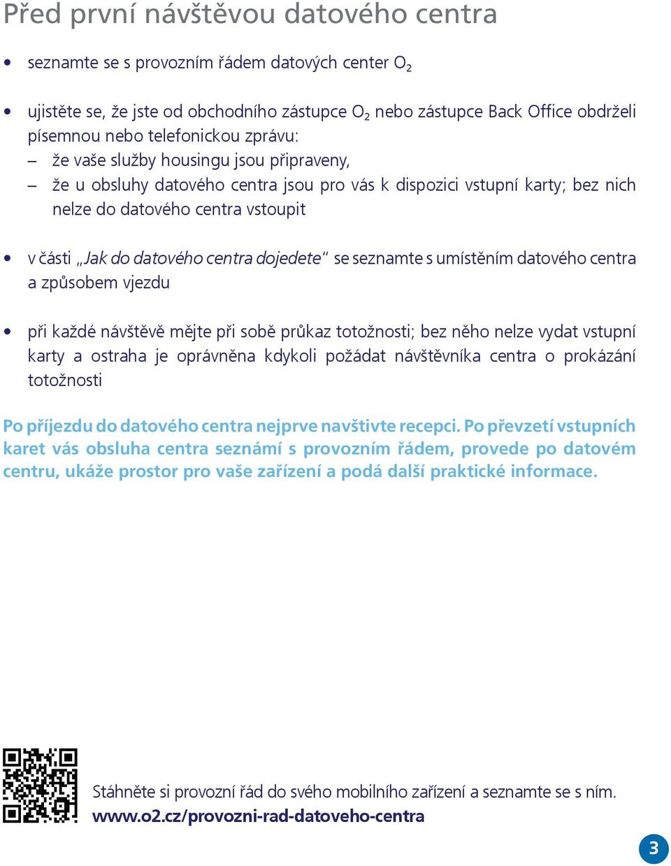 dojedete se seznamte s umístěním datového centra a způsobem vjezdu při každé návštěvě mějte při sobě průkaz totožnosti; bez něho nelze vydat vstupní karty a ostraha je oprávněna kdykoli požádat