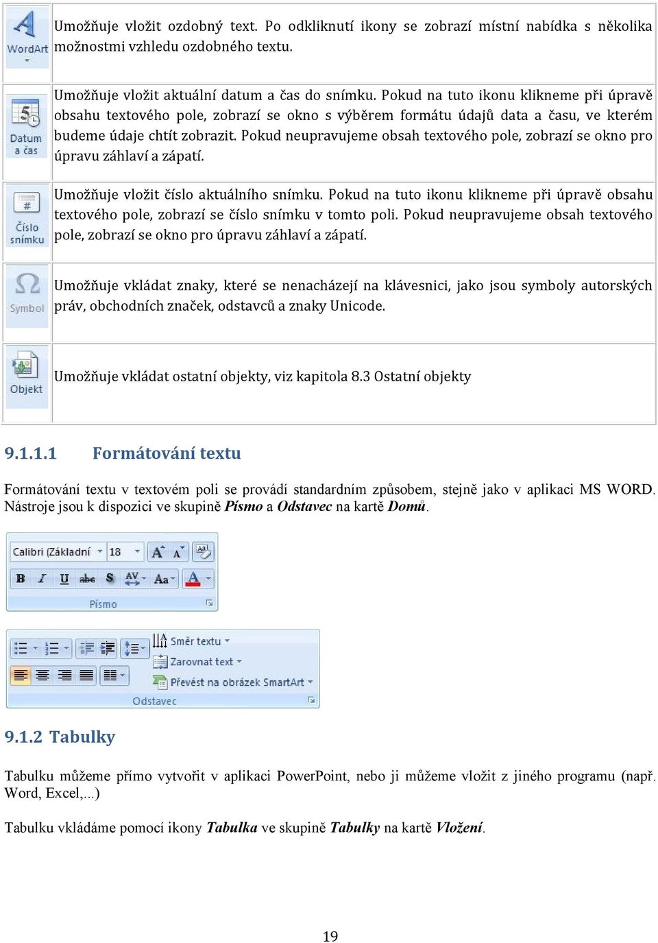 Pokud neupravujeme obsah textového pole, zobrazí se okno pro úpravu záhlaví a zápatí. Umožňuje vložit číslo aktuálního snímku.