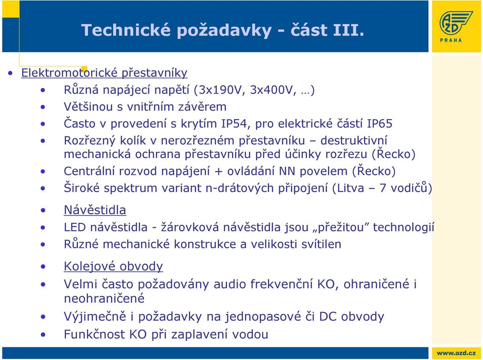 nerozřezném přestavníku destruktivní mechanická ochrana přestavníku před účinky rozřezu (Řecko) Centrální rozvod napájení + ovládání NN povelem (Řecko) Široké spektrum variant