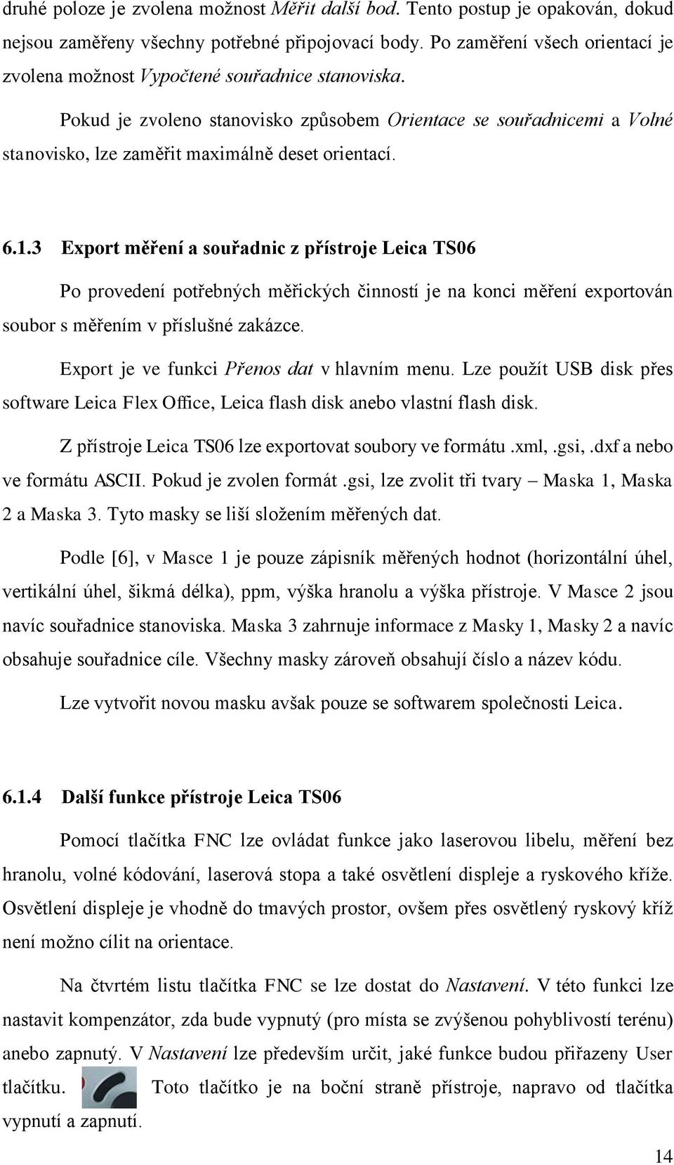 Pokud je zvoleno stanovisko způsobem Orientace se souřadnicemi a Volné stanovisko, lze zaměřit maximálně deset orientací. 6.1.