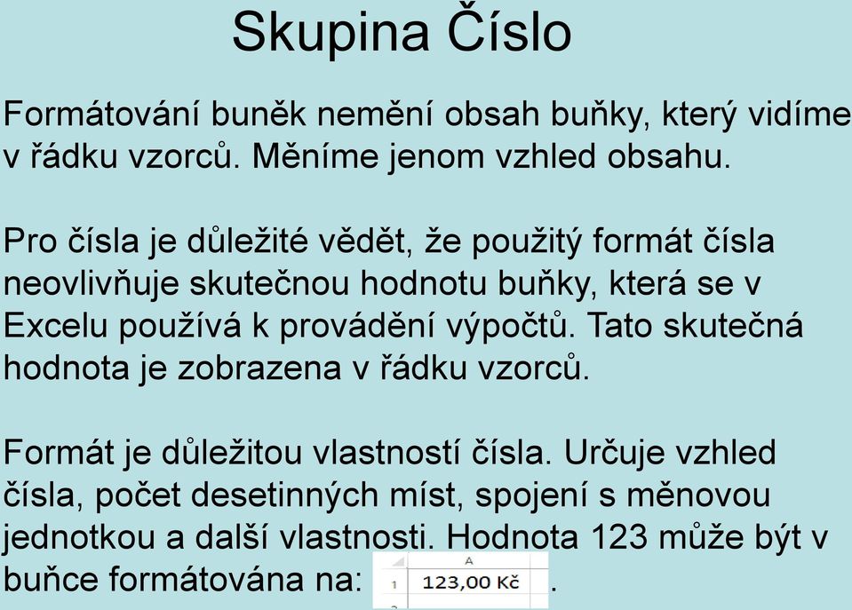 provádění výpočtů. Tato skutečná hodnota je zobrazena v řádku vzorců. Formát je důležitou vlastností čísla.