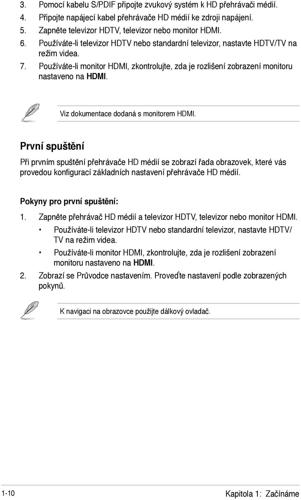 Viz dokumentace dodaná s monitorem HDMI. První spuštění Při prvním spuštění přehrávače HD médií se zobrazí řada obrazovek, které vás provedou konfigurací základních nastavení přehrávače HD médií.