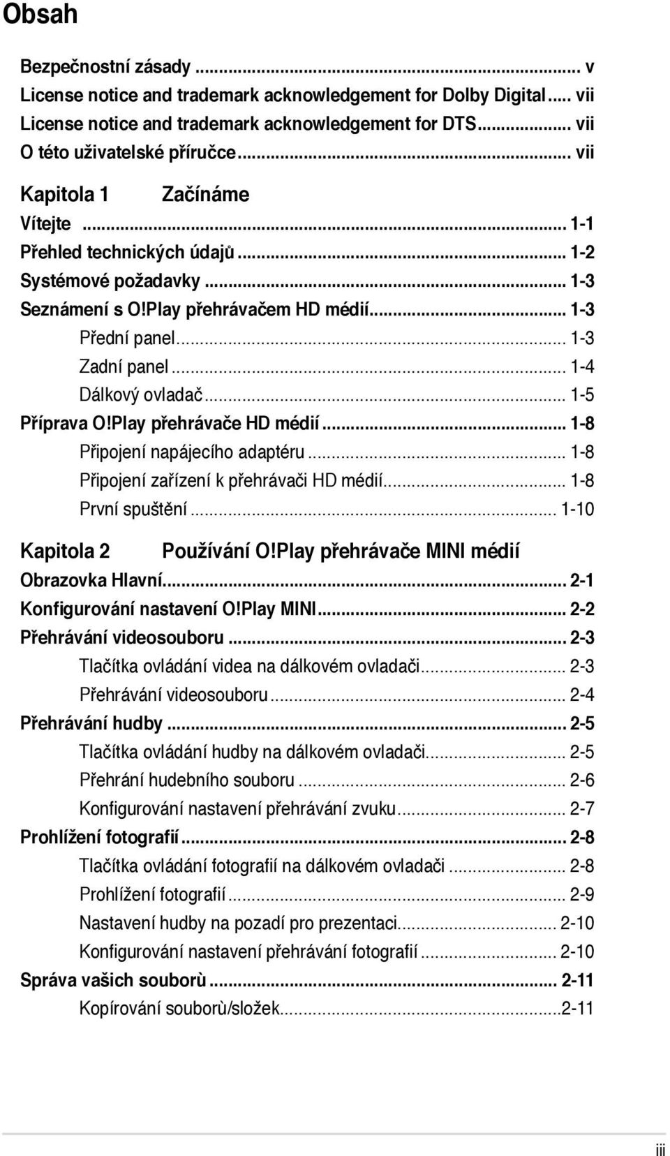 .. 1-4 Dálkový ovladač... 1-5 Příprava O!Play přehrávače HD médií... 1-8 Připojení napájecího adaptéru... 1-8 Připojení zařízení k přehrávači HD médií... 1-8 První spuštění.