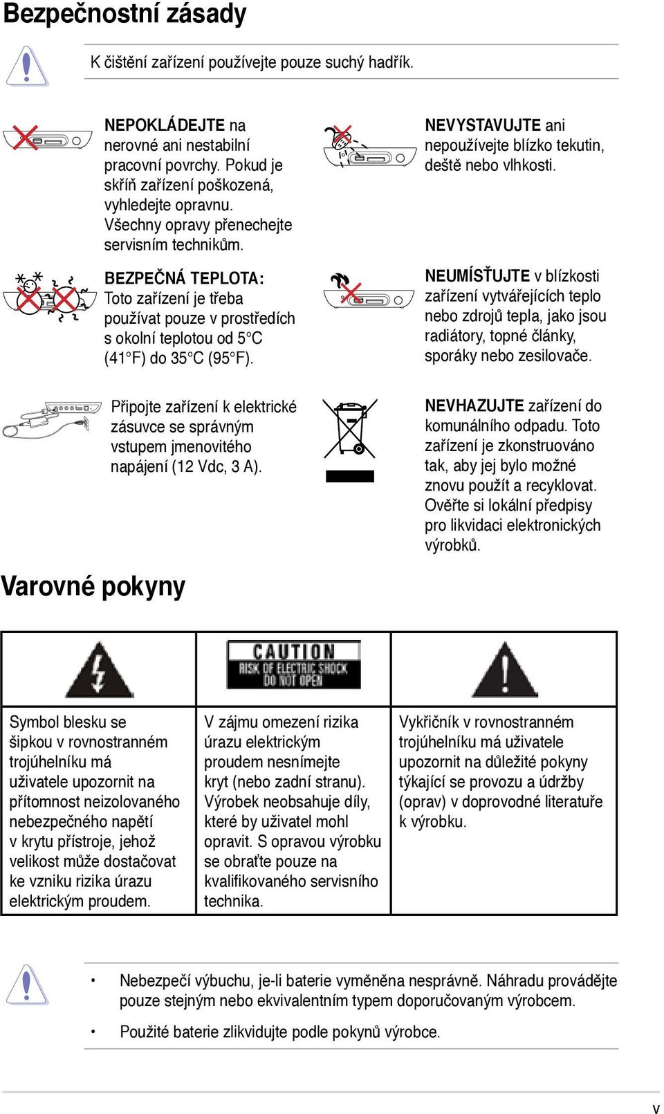 NEVYSTAVUJTE ani nepoužívejte blízko tekutin, deště nebo vlhkosti. NEUMÍSŤUJTE v blízkosti zařízení vytvářejících teplo nebo zdrojů tepla, jako jsou radiátory, topné články, sporáky nebo zesilovače.