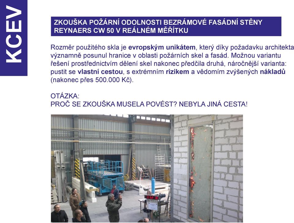 Možnou variantu řešení prostřednictvím dělení skel nakonec předčila druhá, náročnější varianta: pustit se vlastní