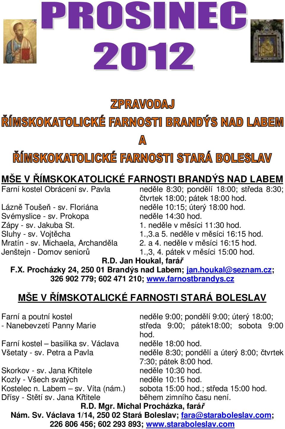 Mratín - sv. Michaela, Archanděla 2. a 4. neděle v měsíci 16:15 hod. Jenštejn - Domov seniorů 1.,3, 4. pátek v měsíci 15:00 hod. R.D. Jan Houkal, farář F.X.