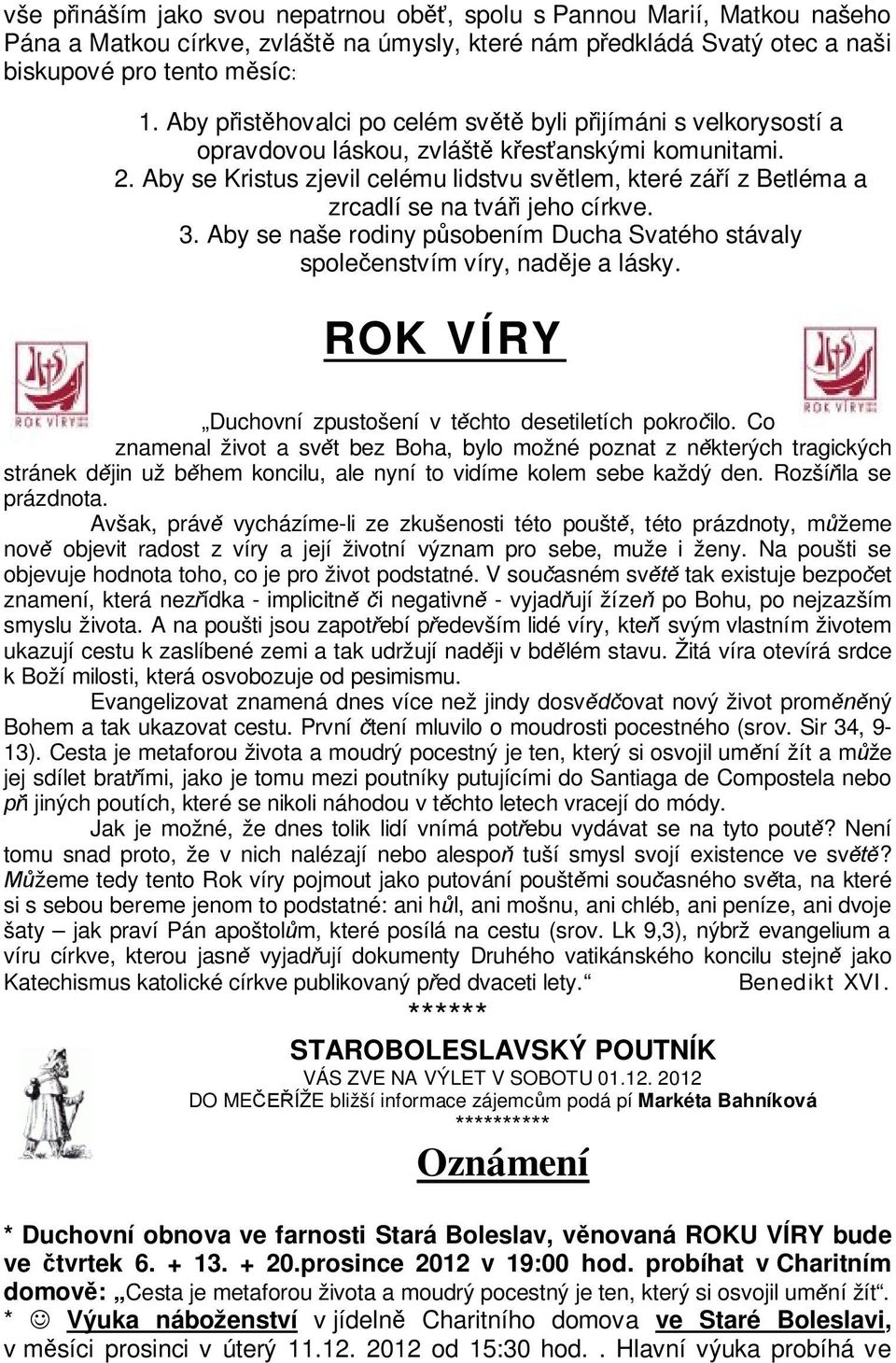 Aby se Kristus zjevil celému lidstvu světlem, které září z Betléma a zrcadlí se na tváři jeho církve. 3. Aby se naše rodiny působením Ducha Svatého stávaly společenstvím víry, naděje a lásky.