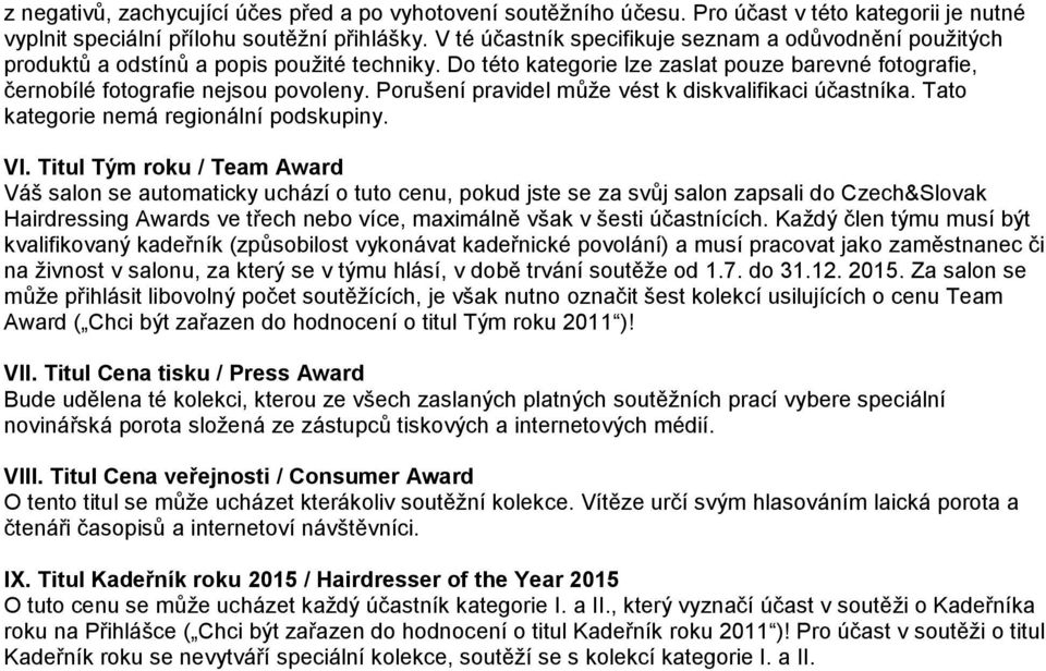 Porušení pravidel může vést k diskvalifikaci účastníka. Tato kategorie nemá regionální podskupiny. VI.