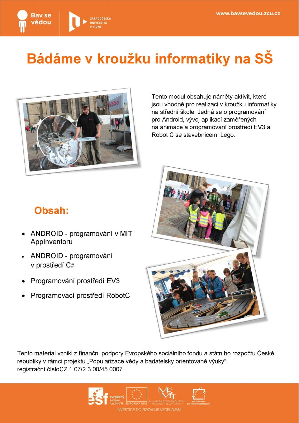 Obsah: ANDROID - programování v MIT AppInventoru ANDROID - programování v prostředí C# Programování prostředí EV3 Programovací prostředí RobotC Tento material