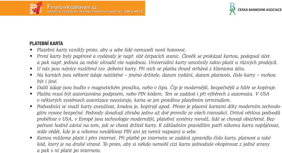 Při nich se platba ihned strhává z klientova účtu. Na kartách jsou některé údaje natištěné jméno držitele, datum vydání, datum platnosti, číslo karty mohou být i jiné.