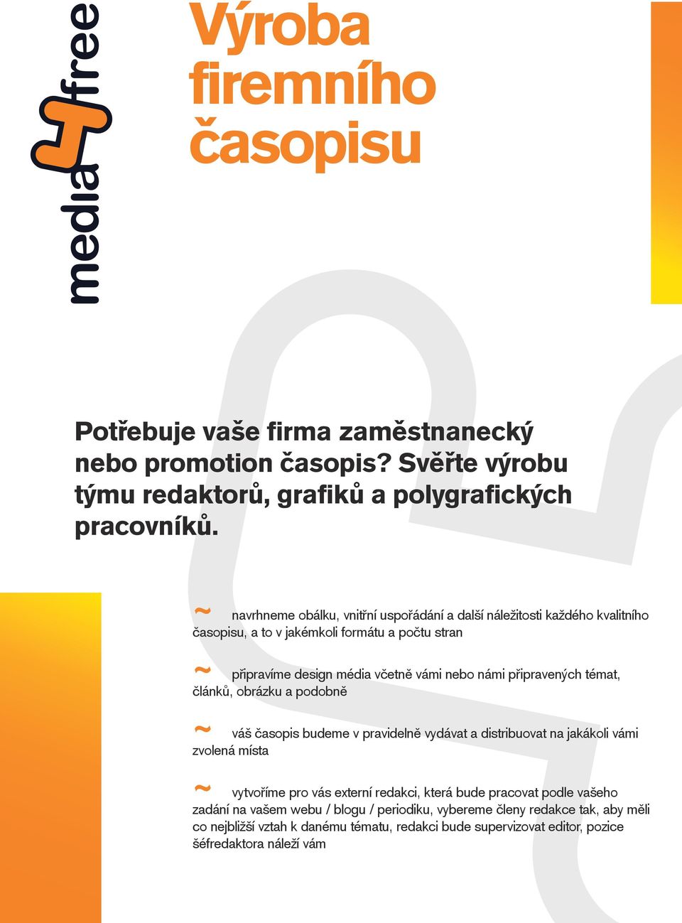 připravených témat, článků, obrázku a podobně ~ váš časopis budeme v pravidelně vydávat a distribuovat na jakákoli vámi zvolená místa ~ vytvoříme pro vás externí redakci, která