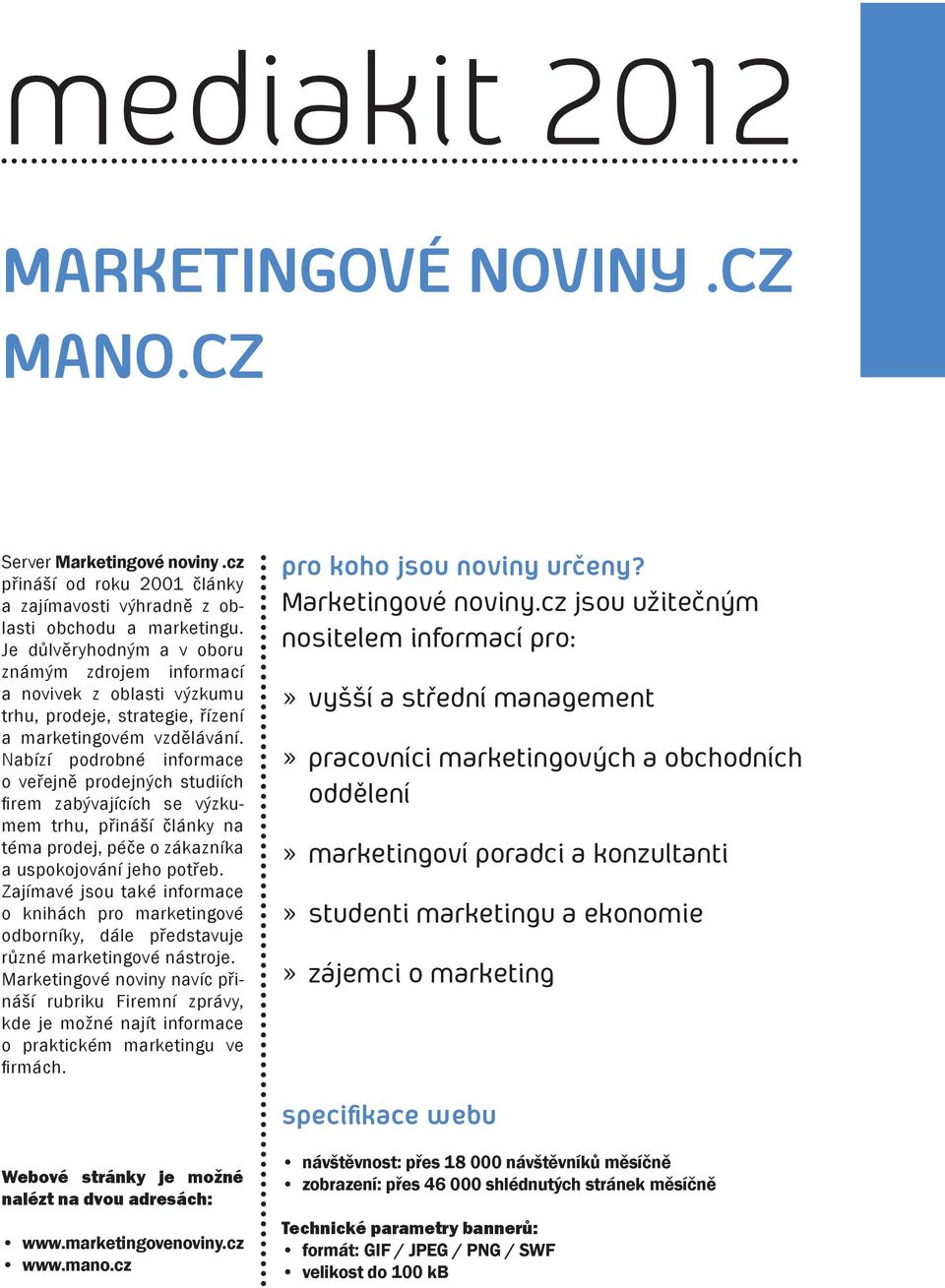 Nabízí podrobné informace o veřejně prodejných studiích firem zabývajících se výzkumem trhu, přináší články na téma prodej, péče o zákazníka a uspokojování jeho potřeb.